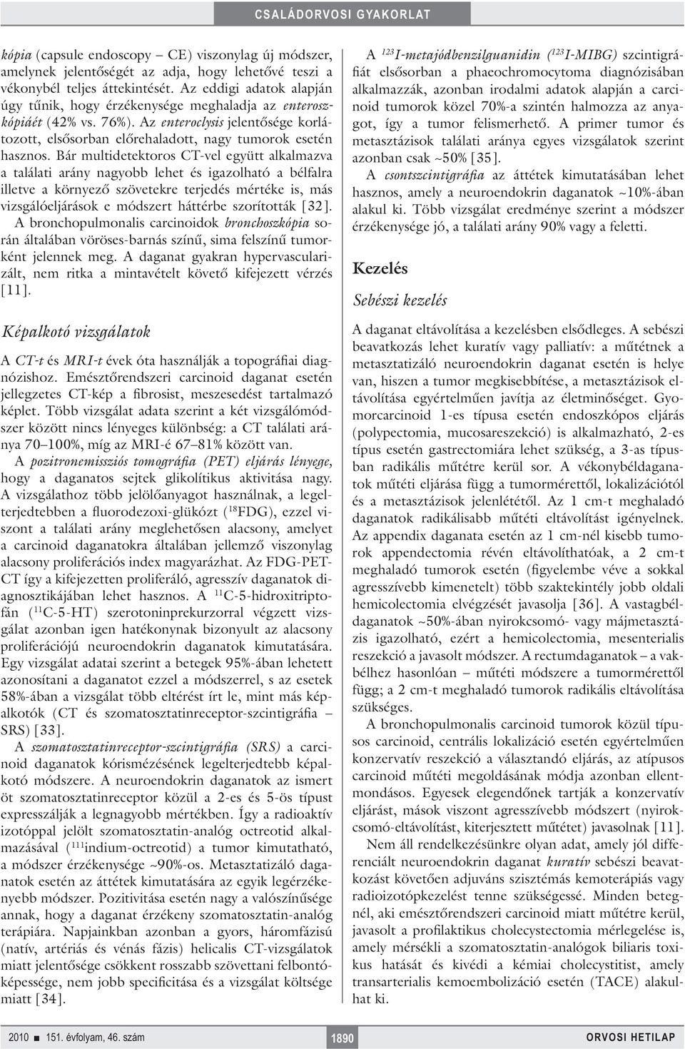 Bár multidetektoros CT-vel együtt alkalmazva a találati arány nagyobb lehet és igazolható a bélfalra illetve a környező szövetekre terjedés mértéke is, más vizsgálóeljárások e módszert háttérbe