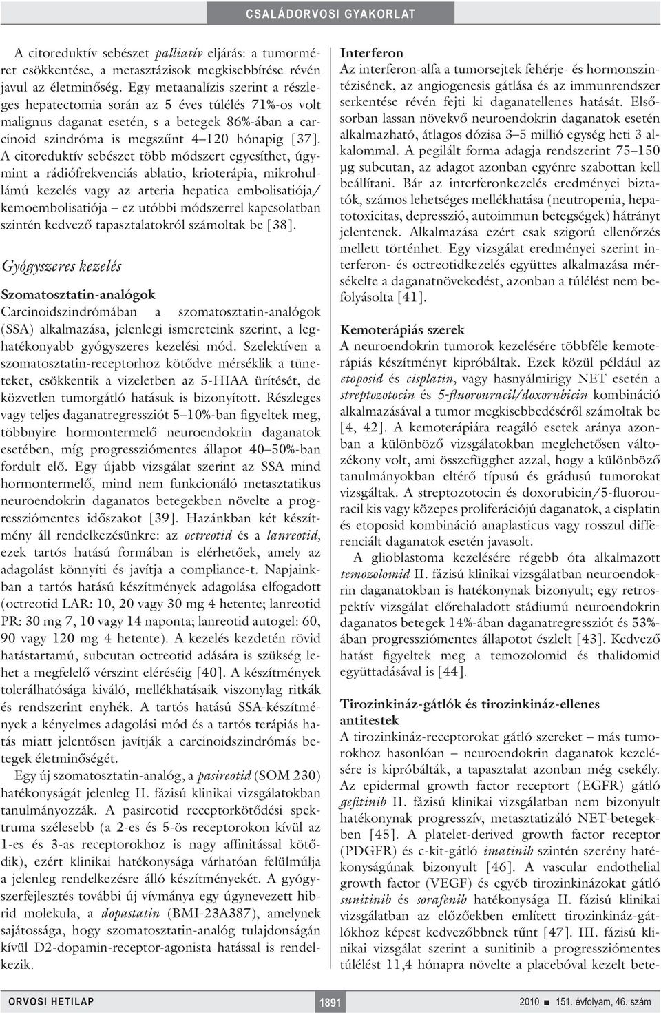 A citoreduktív sebészet több módszert egyesíthet, úgymint a rádiófrekvenciás ablatio, krioterápia, mikrohullámú kezelés vagy az arteria hepatica embolisatiója/ kemoembolisatiója ez utóbbi módszerrel