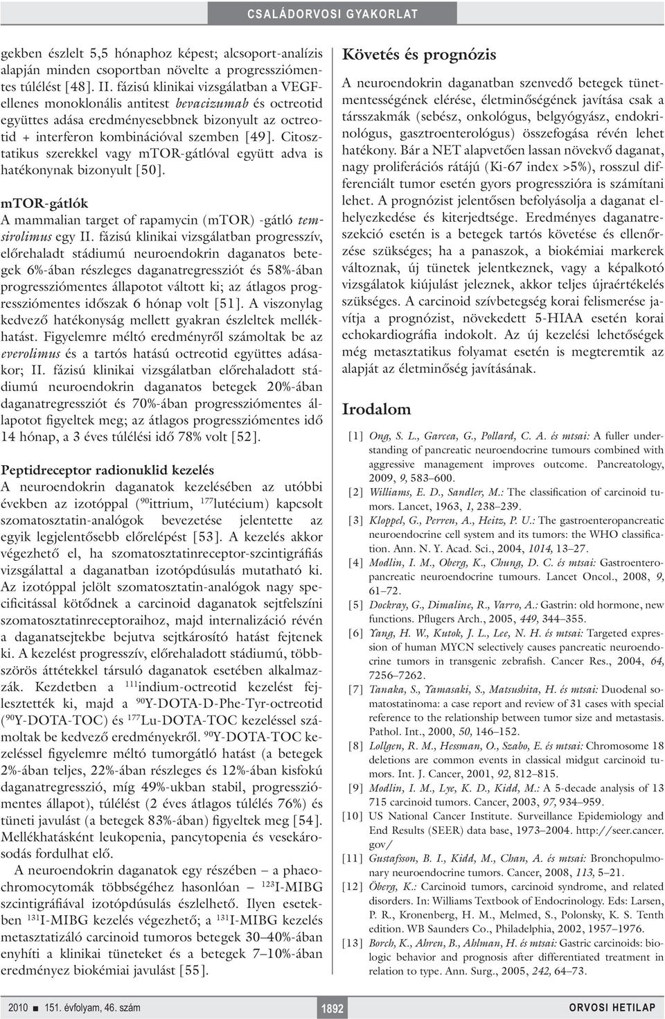 Citosztatikus szerekkel vagy mtor-gátlóval együtt adva is hatékonynak bizonyult [50]. mtor-gátlók A mammalian target of rapamycin (mtor) -gátló temsirolimus egy II.