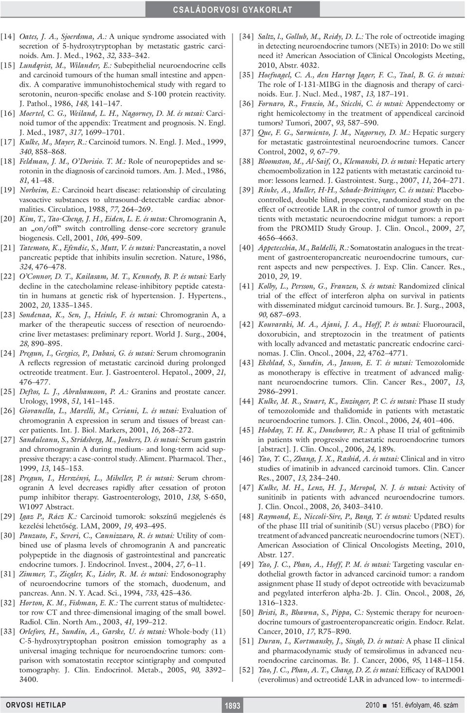 A comparative immunohistochemical study with regard to serotonin, neuron-specific enolase and S-100 protein reactivity. J. Pathol., 1986, 148, 141 147. [16] Moertel, C. G., Weiland, L. H.