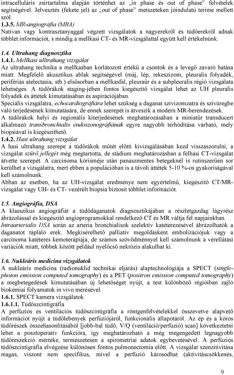 Ultrahang diagnosztika.4.. Mellkasi ulltrahang vizsgálat Az ultrahang technika a mellkasban korlátozott értékű a csontok és a levegő zavaró hatása miatt.