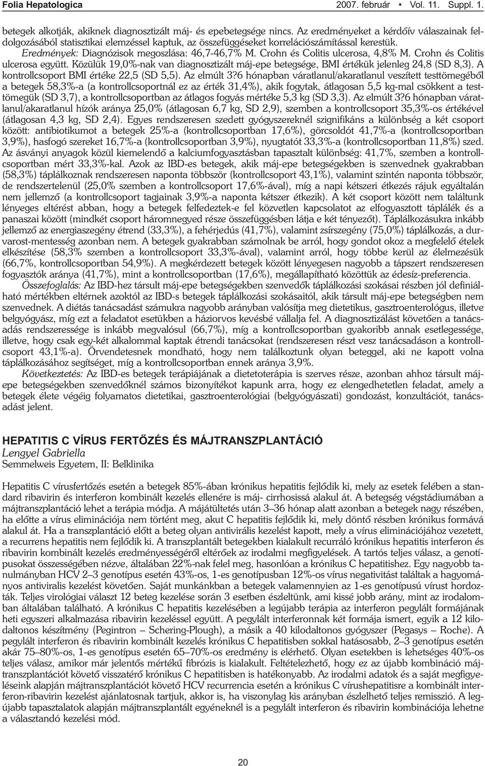 Crohn és Colitis ulcerosa, 4,8% M. Crohn és Colitis ulcerosa együtt. Közülük 19,0%-nak van diagnosztizált máj-epe betegsége, BMI értékük jelenleg 24,8 (SD 8,3).