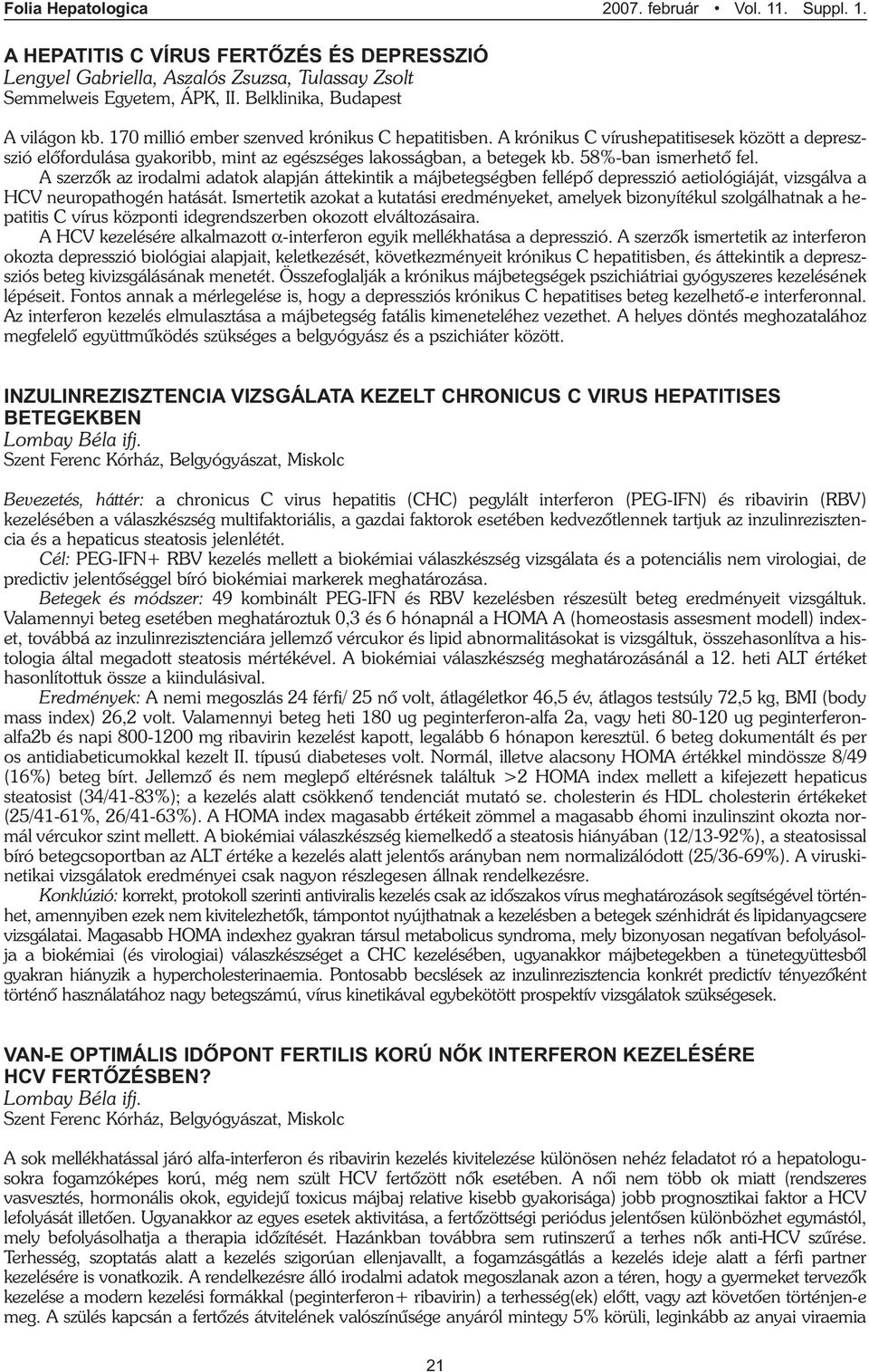 A szerzõk az irodalmi adatok alapján áttekintik a májbetegségben fellépõ depresszió aetiológiáját, vizsgálva a HCV neuropathogén hatását.