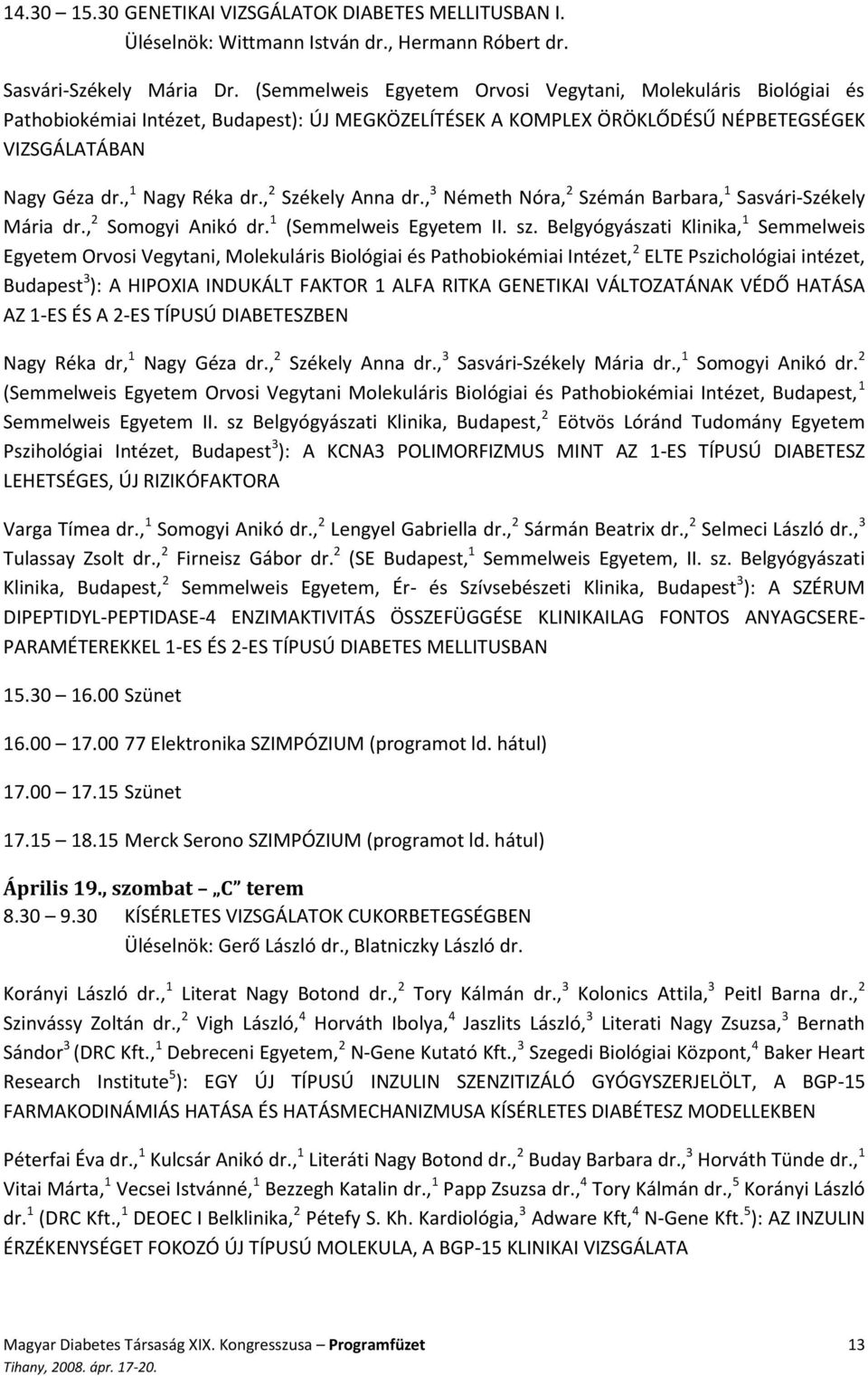 , 2 Székely Anna dr., 3 Németh Nóra, 2 Szémán Barbara, 1 Sasvári-Székely Mária dr., 2 Somogyi Anikó dr. 1 (Semmelweis Egyetem II. sz.