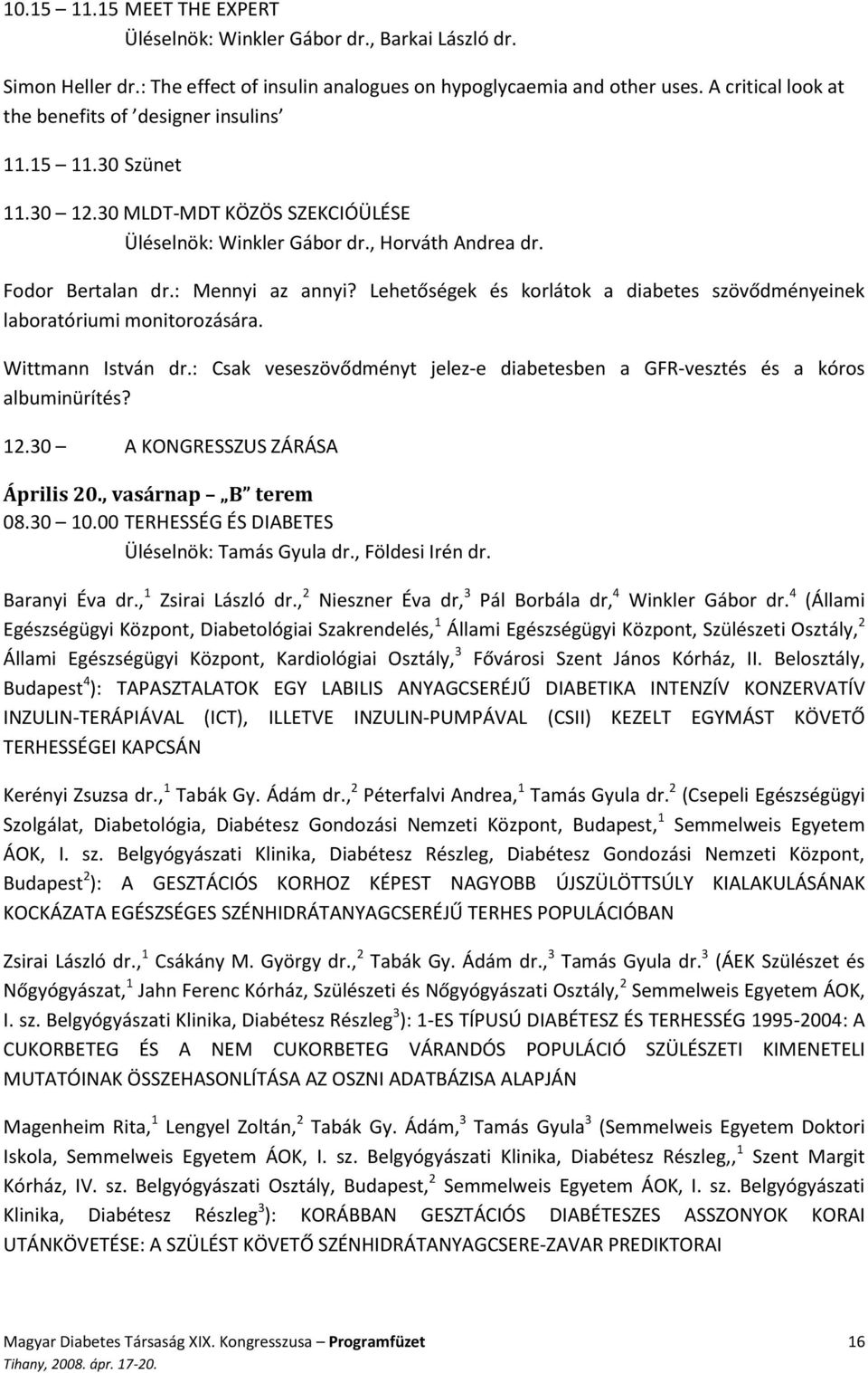 Lehetőségek és korlátok a diabetes szövődményeinek laboratóriumi monitorozására. Wittmann István dr.: Csak veseszövődményt jelez-e diabetesben a GFR-vesztés és a kóros albuminürítés? 12.