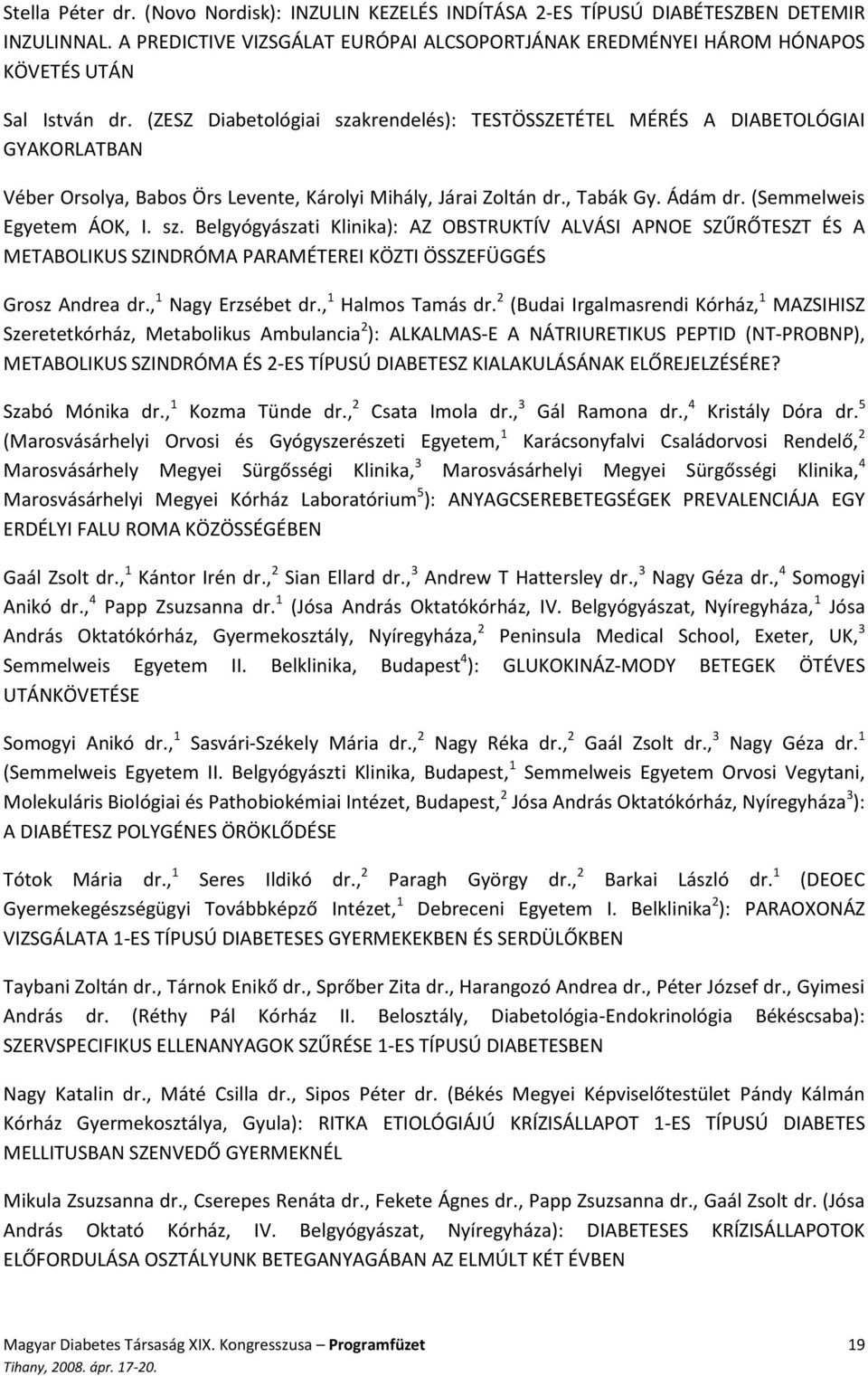 (ZESZ Diabetológiai szakrendelés): TESTÖSSZETÉTEL MÉRÉS A DIABETOLÓGIAI GYAKORLATBAN Véber Orsolya, Babos Örs Levente, Károlyi Mihály, Járai Zoltán dr., Tabák Gy. Ádám dr. (Semmelweis Egyetem ÁOK, I.