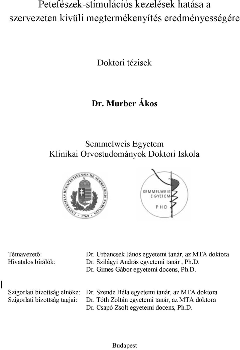 Urbancsek János egyetemi tanár, az MTA doktora Dr. Szilágyi András egyetemi tanár, Ph.D. Dr. Gimes Gábor egyetemi docens, Ph.D. Szigorlati bizottság elnöke: Dr.