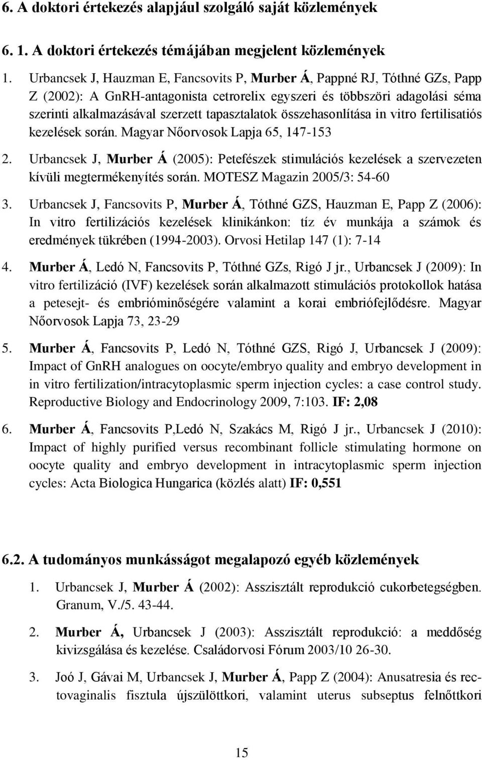 összehasonlítása in vitro fertilisatiós kezelések során. Magyar Nőorvosok Lapja 65, 147-153 2.