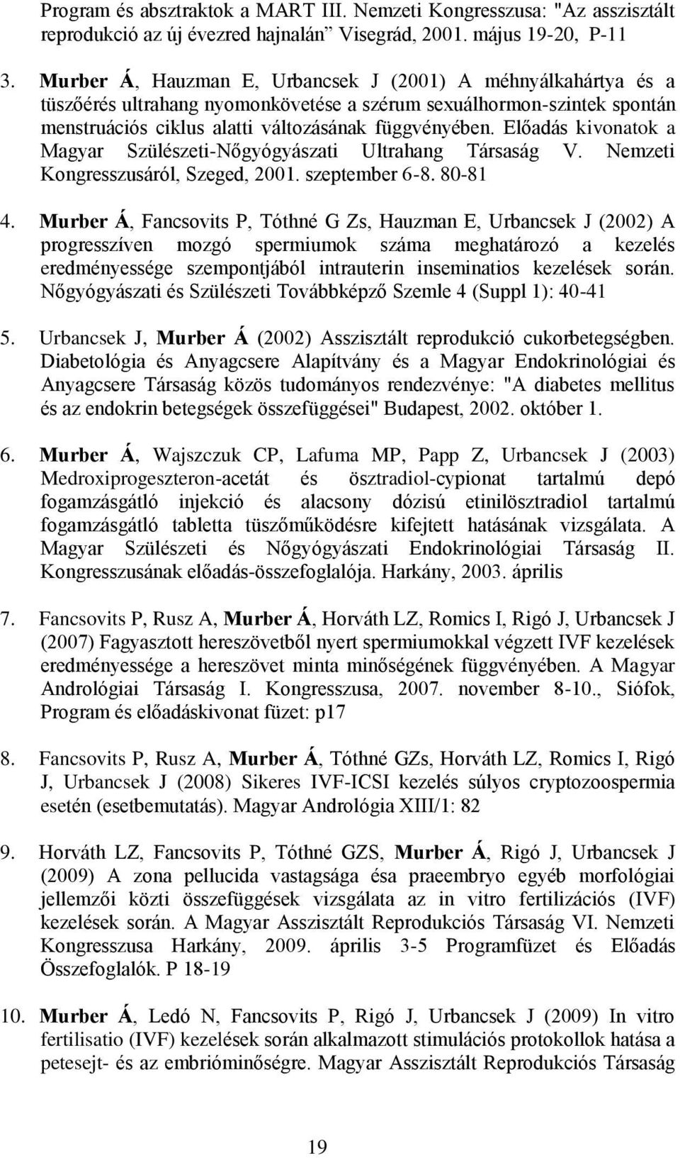 Előadás kivonatok a Magyar Szülészeti-Nőgyógyászati Ultrahang Társaság V. Nemzeti Kongresszusáról, Szeged, 2001. szeptember 6-8. 80-81 4.