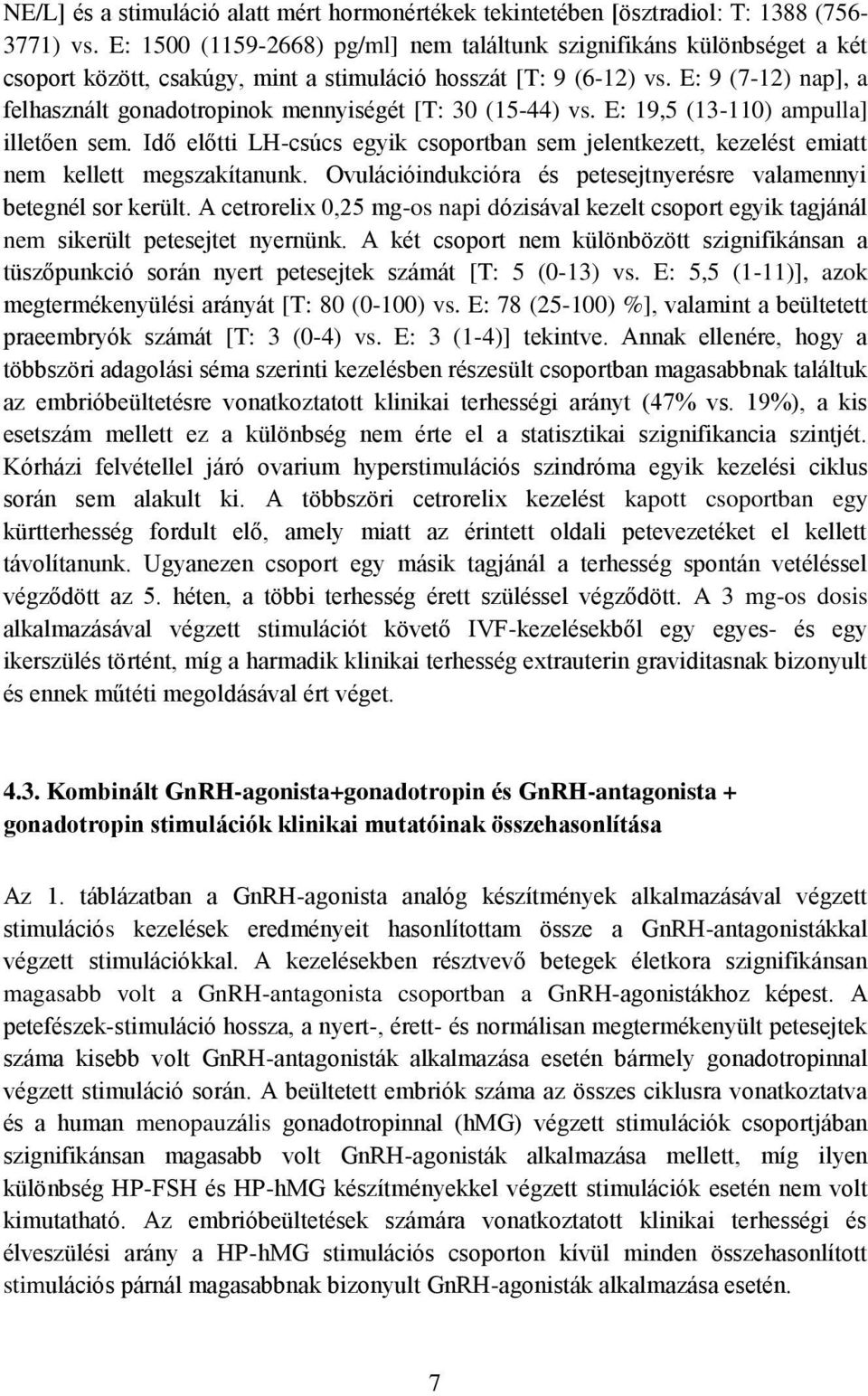 E: 9 (7-12) nap], a felhasznált gonadotropinok mennyiségét [T: 30 (15-44) vs. E: 19,5 (13-110) ampulla] illetően sem.