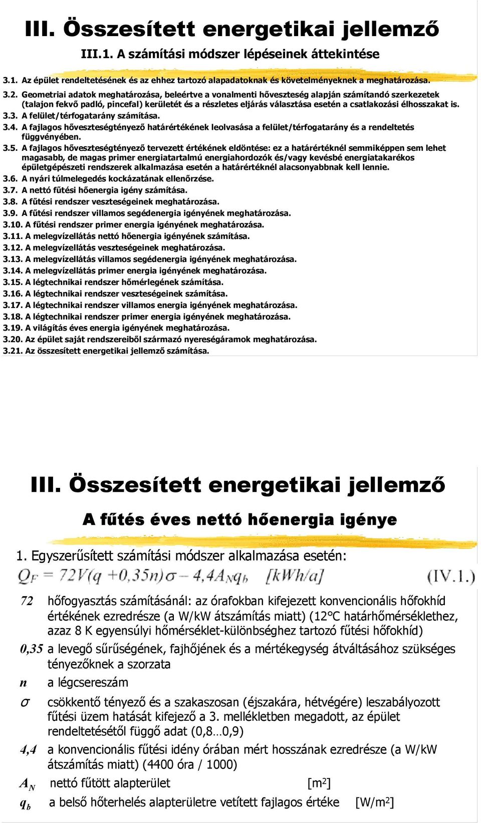 élhosszakat is. 3.3. A felület/térfogatarány számítása. 3.4. A fajlagos hőveszteségtényező határértékének leolvasása a felület/térfogatarány és a rendeltetés függvényében. 3.5.