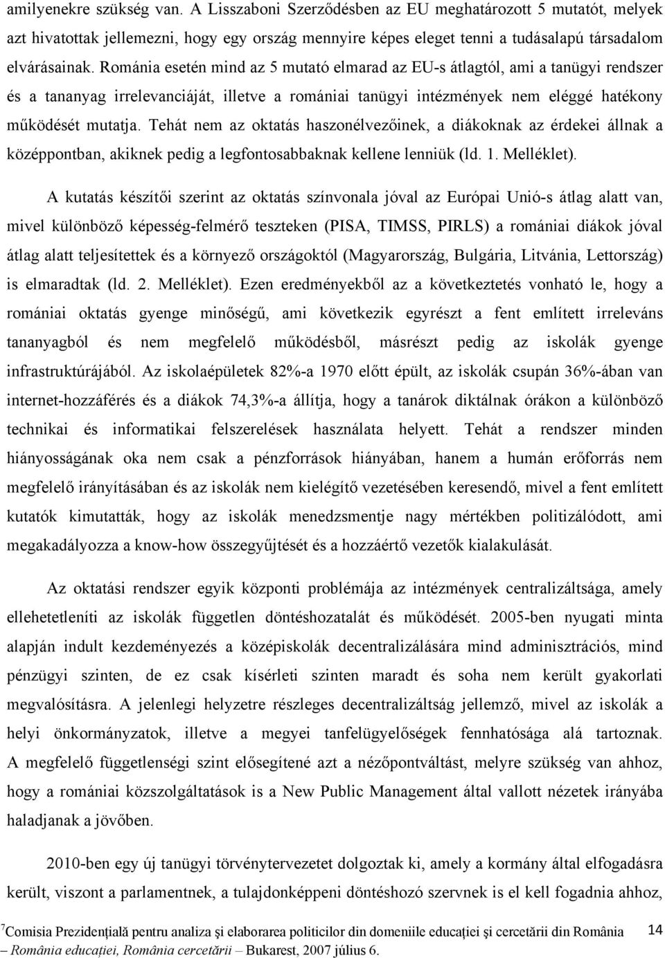 Tehát nem az oktatás haszonélvezőinek, a diákoknak az érdekei állnak a középpontban, akiknek pedig a legfontosabbaknak kellene lenniük (ld. 1. Melléklet).