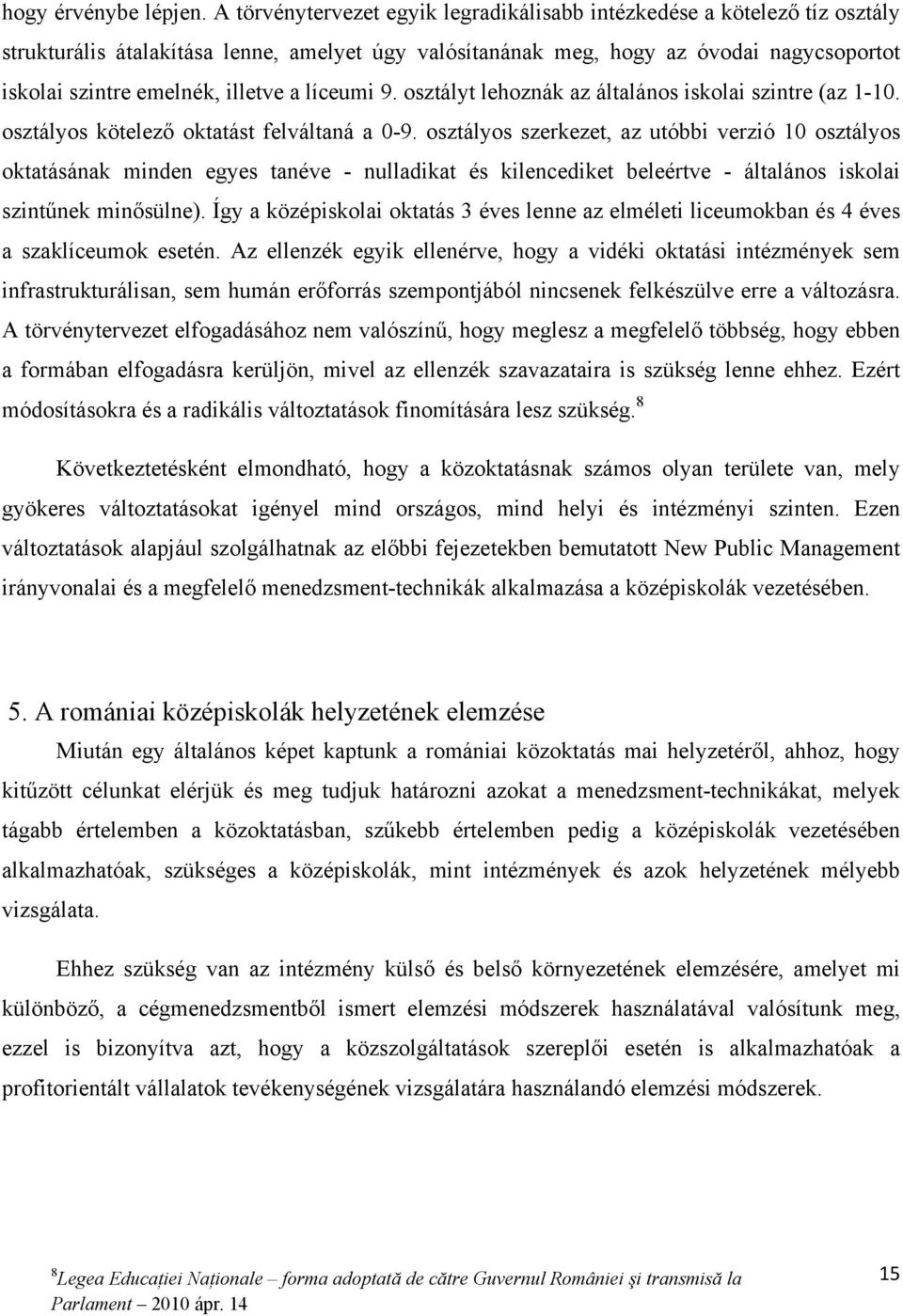 a líceumi 9. osztályt lehoznák az általános iskolai szintre (az 1-10. osztályos kötelező oktatást felváltaná a 0-9.