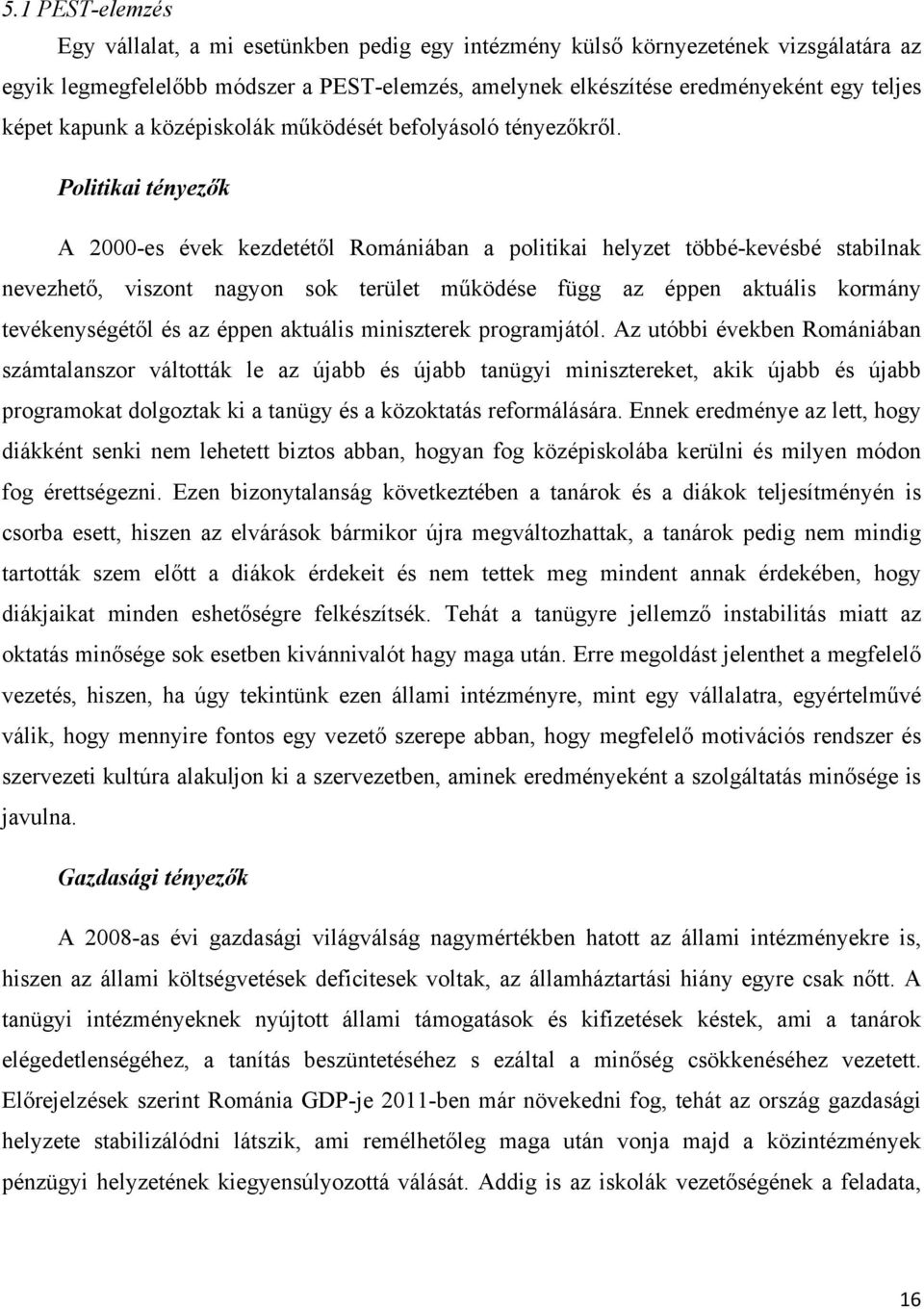 Politikai tényezők A 2000-es évek kezdetétől Romániában a politikai helyzet többé-kevésbé stabilnak nevezhető, viszont nagyon sok terület működése függ az éppen aktuális kormány tevékenységétől és az