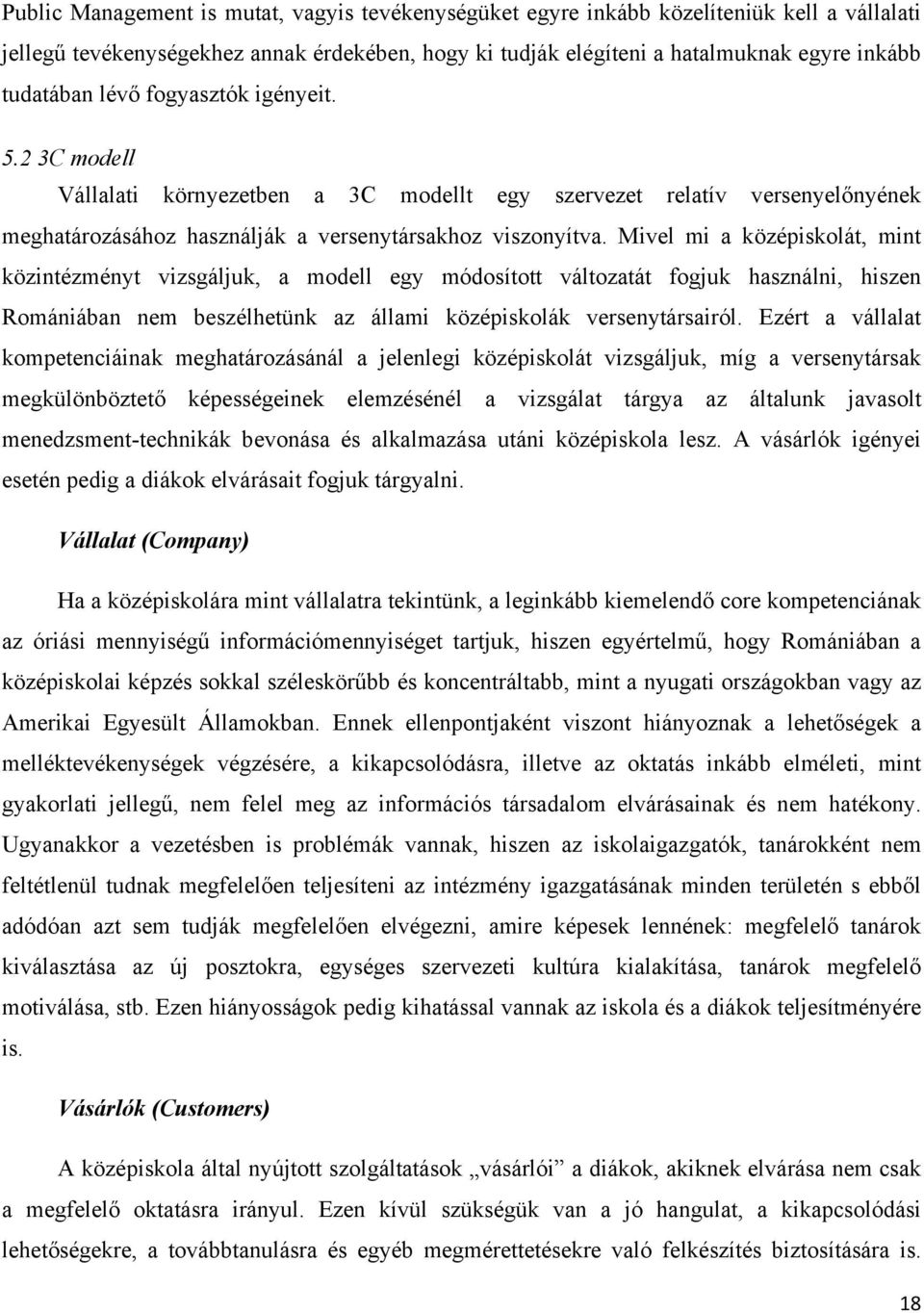 Mivel mi a középiskolát, mint közintézményt vizsgáljuk, a modell egy módosított változatát fogjuk használni, hiszen Romániában nem beszélhetünk az állami középiskolák versenytársairól.