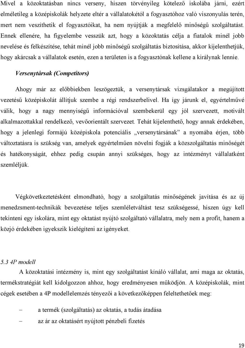 Ennek ellenére, ha figyelembe vesszük azt, hogy a közoktatás célja a fiatalok minél jobb nevelése és felkészítése, tehát minél jobb minőségű szolgáltatás biztosítása, akkor kijelenthetjük, hogy