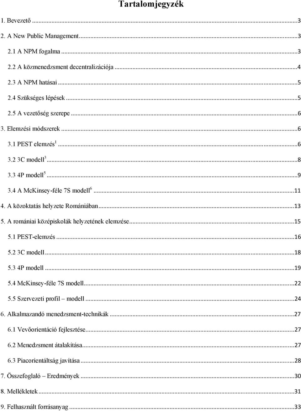 A romániai középiskolák helyzetének elemzése...15 5.1 PEST-elemzés...16 5.2 3C modell...18 5.3 4P modell...19 5.4 McKinsey-féle 7S modell...22 5.5 Szervezeti profil modell...24 6.