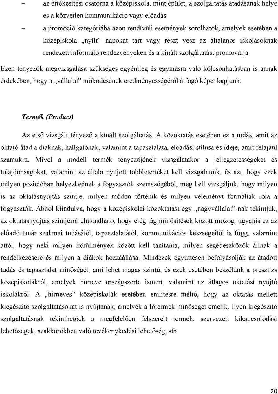 egyénileg és egymásra való kölcsönhatásban is annak érdekében, hogy a vállalat működésének eredményességéről átfogó képet kapjunk. Termék (Product) Az első vizsgált tényező a kínált szolgáltatás.