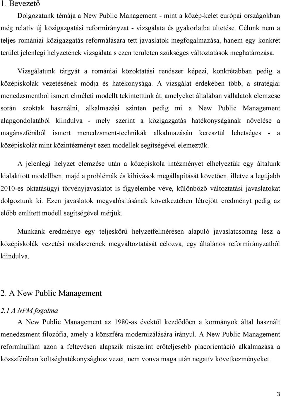 meghatározása. Vizsgálatunk tárgyát a romániai közoktatási rendszer képezi, konkrétabban pedig a középiskolák vezetésének módja és hatékonysága.