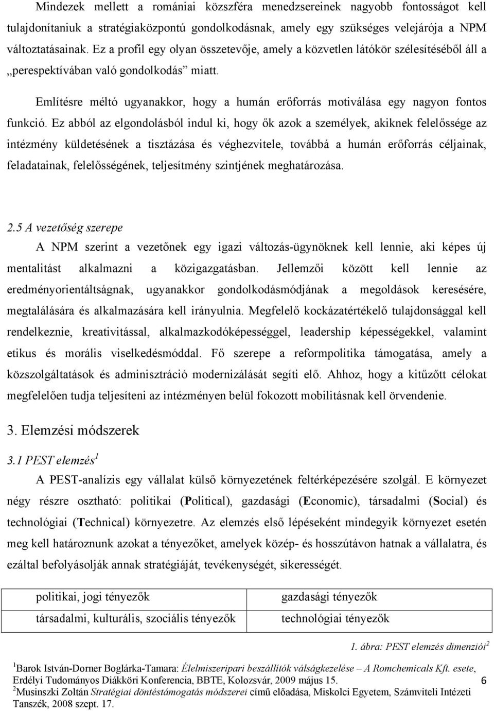 Említésre méltó ugyanakkor, hogy a humán erőforrás motiválása egy nagyon fontos funkció.