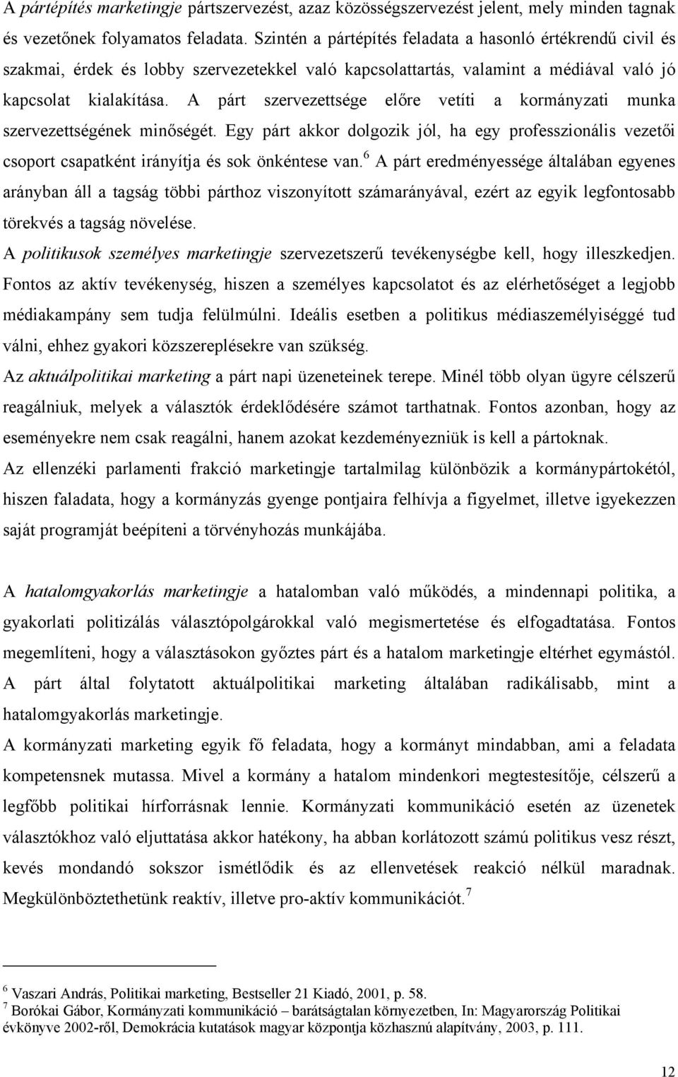 A párt szervezettsége előre vetíti a kormányzati munka szervezettségének minőségét. Egy párt akkor dolgozik jól, ha egy professzionális vezetői csoport csapatként irányítja és sok önkéntese van.