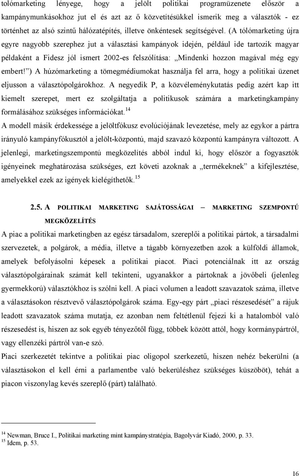 (A tólómarketing újra egyre nagyobb szerephez jut a választási kampányok idején, például ide tartozik magyar példaként a Fidesz jól ismert 2002-es felszólítása: Mindenki hozzon magával még egy embert!