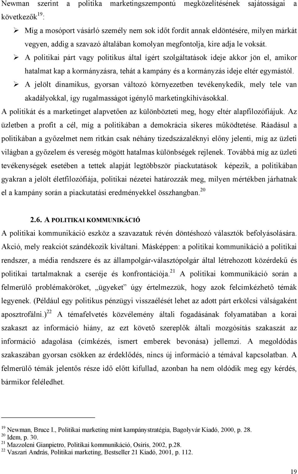 A politikai párt vagy politikus által ígért szolgáltatások ideje akkor jön el, amikor hatalmat kap a kormányzásra, tehát a kampány és a kormányzás ideje eltér egymástól.