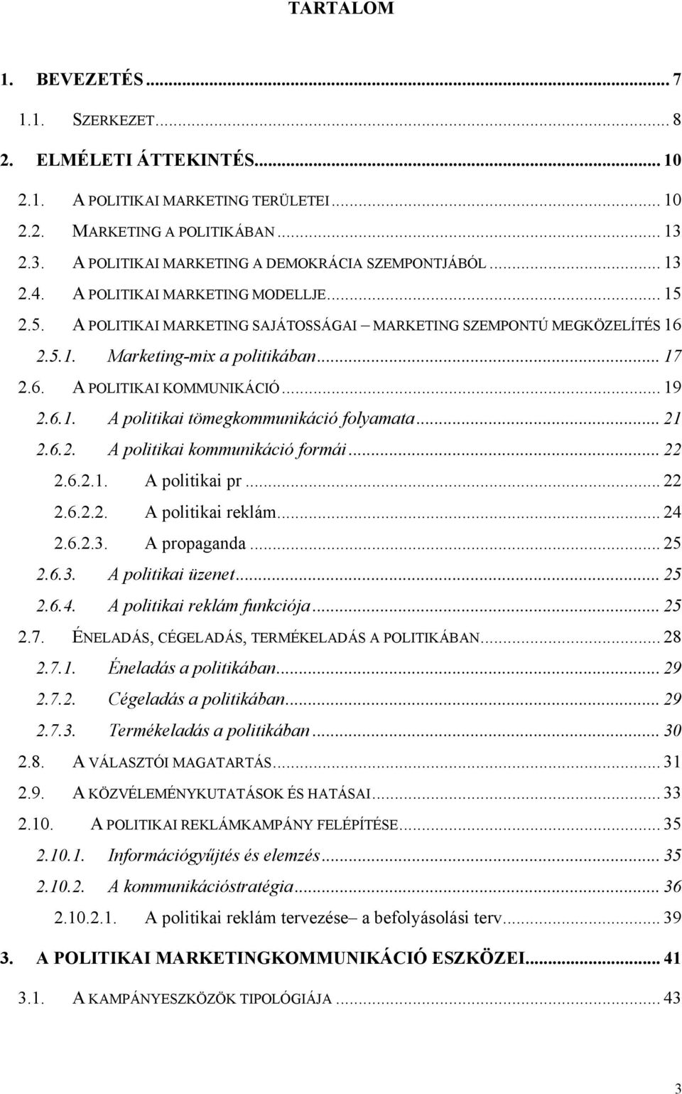 .. 17 2.6. A POLITIKAI KOMMUNIKÁCIÓ... 19 2.6.1. A politikai tömegkommunikáció folyamata... 21 2.6.2. A politikai kommunikáció formái... 22 2.6.2.1. A politikai pr... 22 2.6.2.2. A politikai reklám.