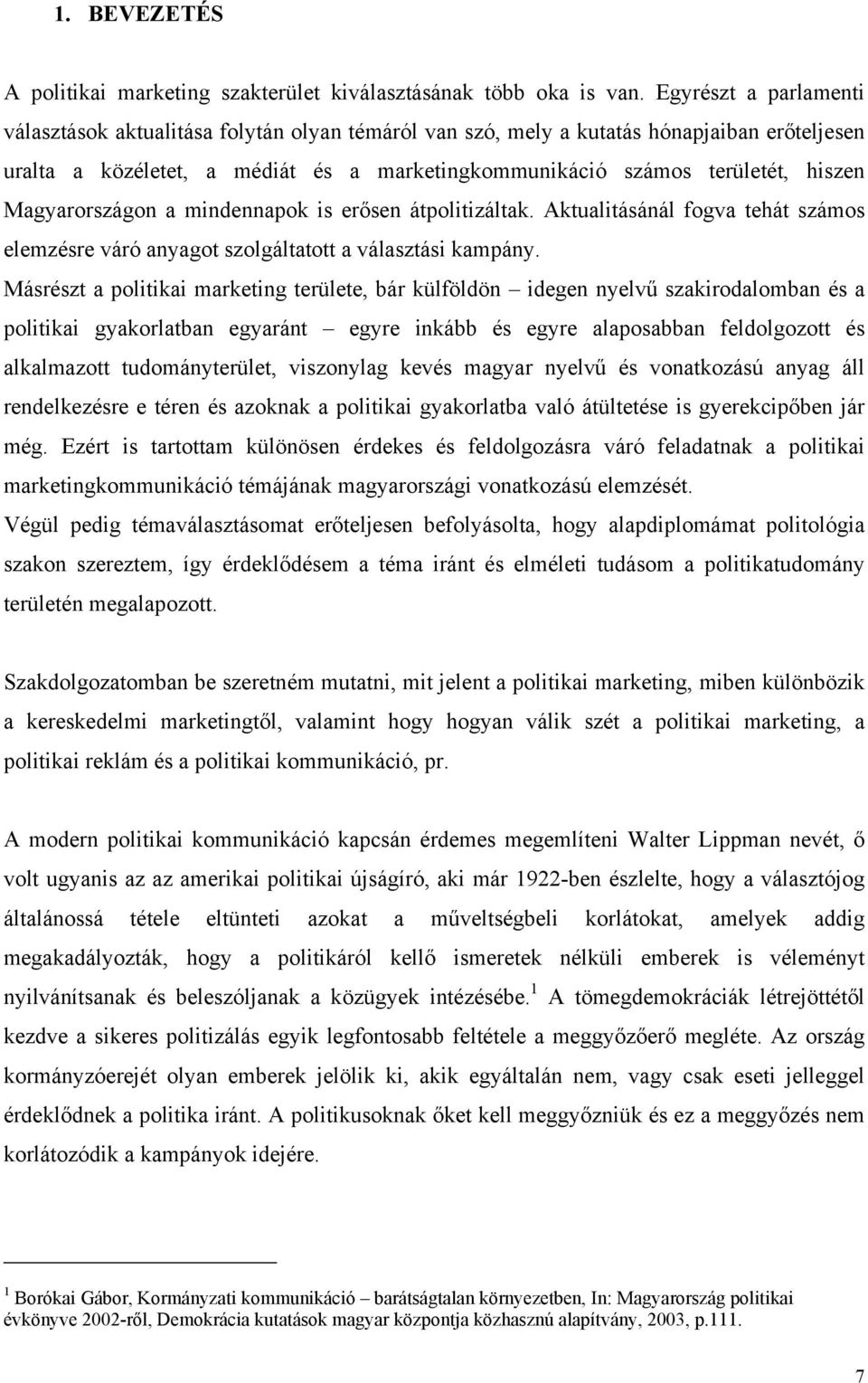 Magyarországon a mindennapok is erősen átpolitizáltak. Aktualitásánál fogva tehát számos elemzésre váró anyagot szolgáltatott a választási kampány.