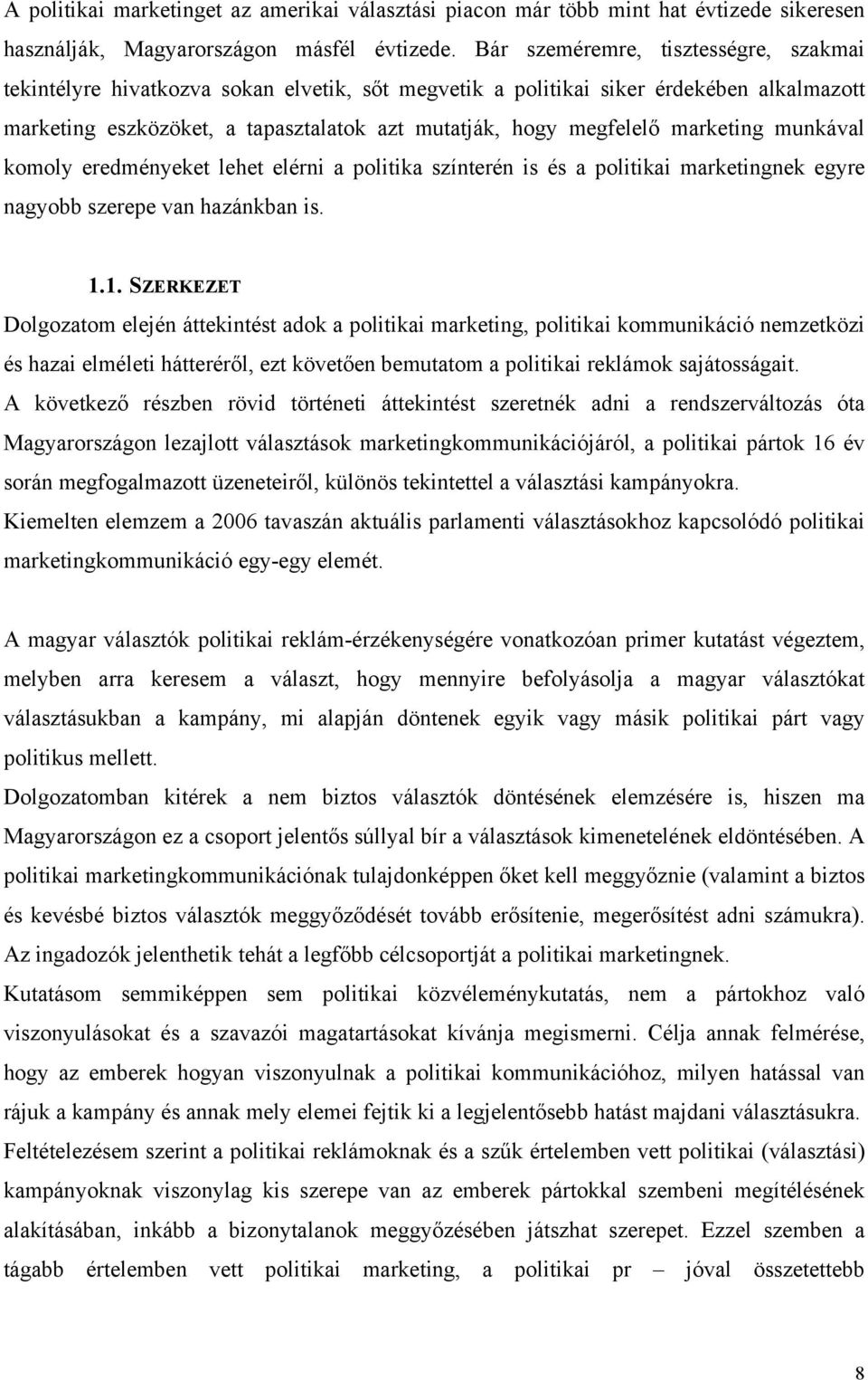 marketing munkával komoly eredményeket lehet elérni a politika színterén is és a politikai marketingnek egyre nagyobb szerepe van hazánkban is. 1.