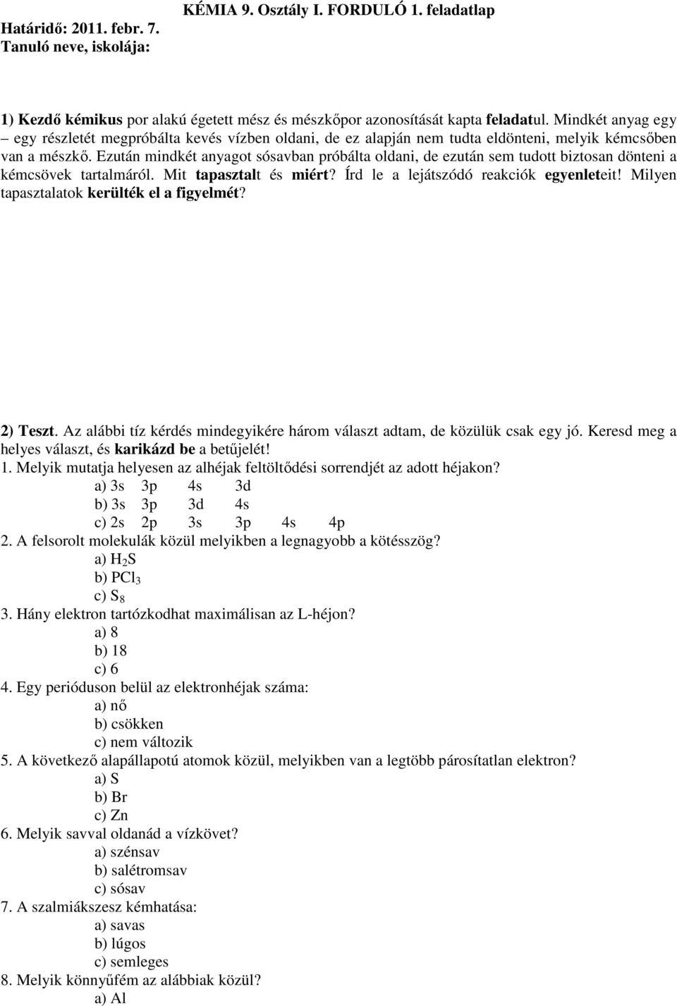 Ezután mindkét anyagot sósavban próbálta oldani, de ezután sem tudott biztosan dönteni a kémcsövek tartalmáról. Mit tapasztalt és miért? Írd le a lejátszódó reakciók egyenleteit!