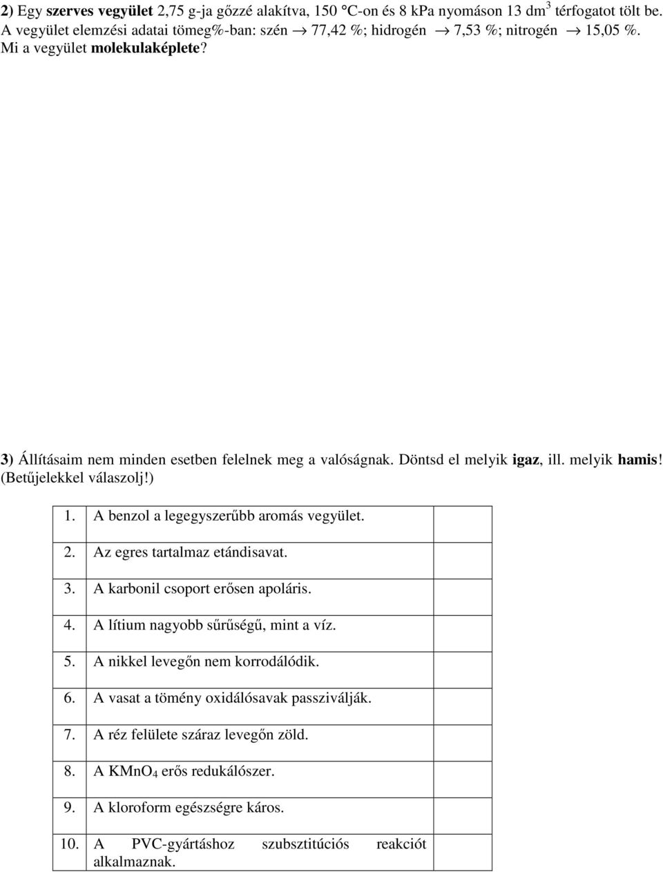 Döntsd el melyik igaz, ill. melyik hamis! (Betűjelekkel válaszolj!) 1. A benzol a legegyszerűbb aromás vegyület. 2. Az egres tartalmaz etándisavat. 3. A karbonil csoport erősen apoláris. 4.