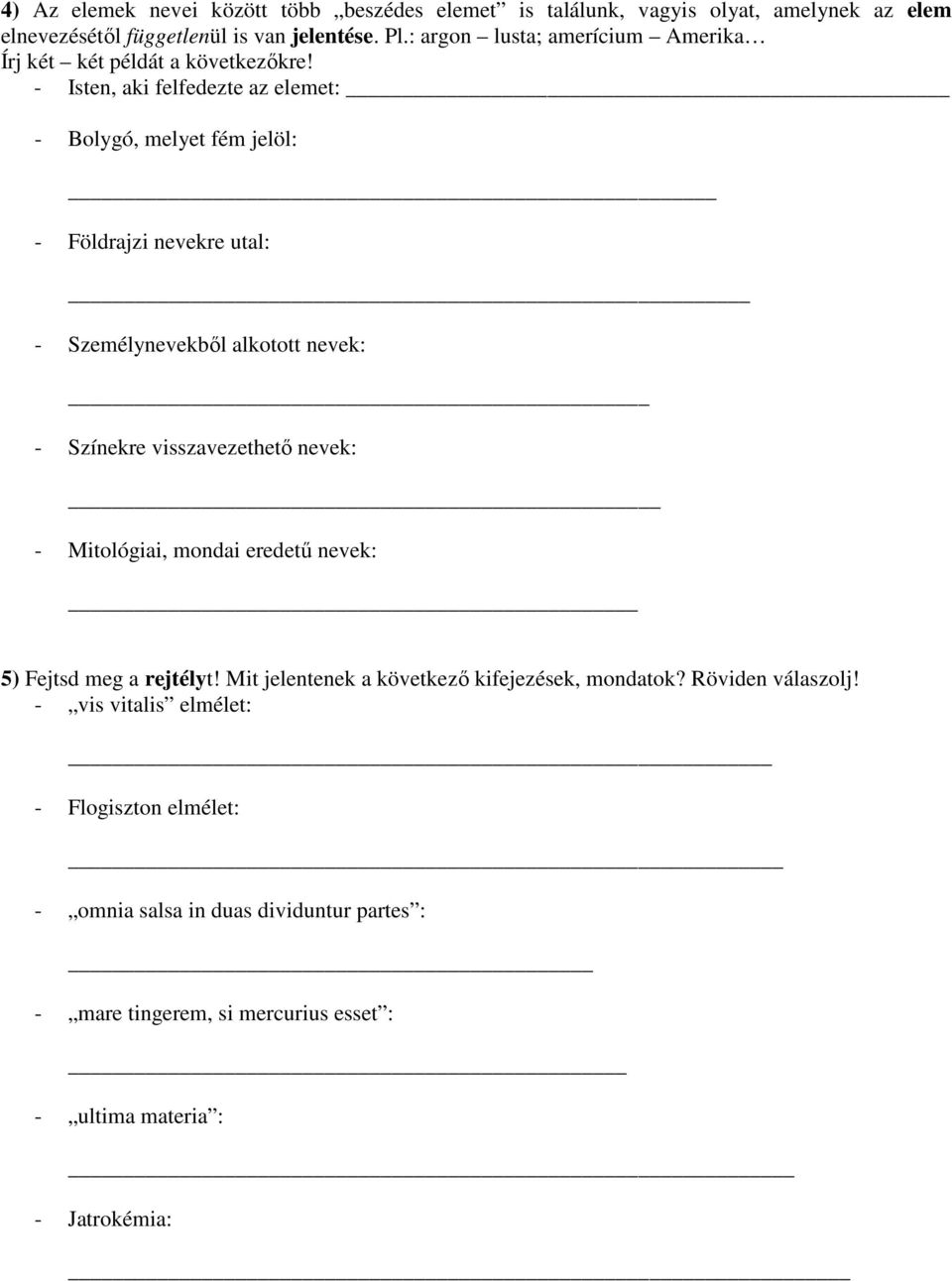 - Isten, aki felfedezte az elemet: - Bolygó, melyet fém jelöl: - Földrajzi nevekre utal: _ - Személynevekből alkotott nevek: - Színekre visszavezethető nevek: -