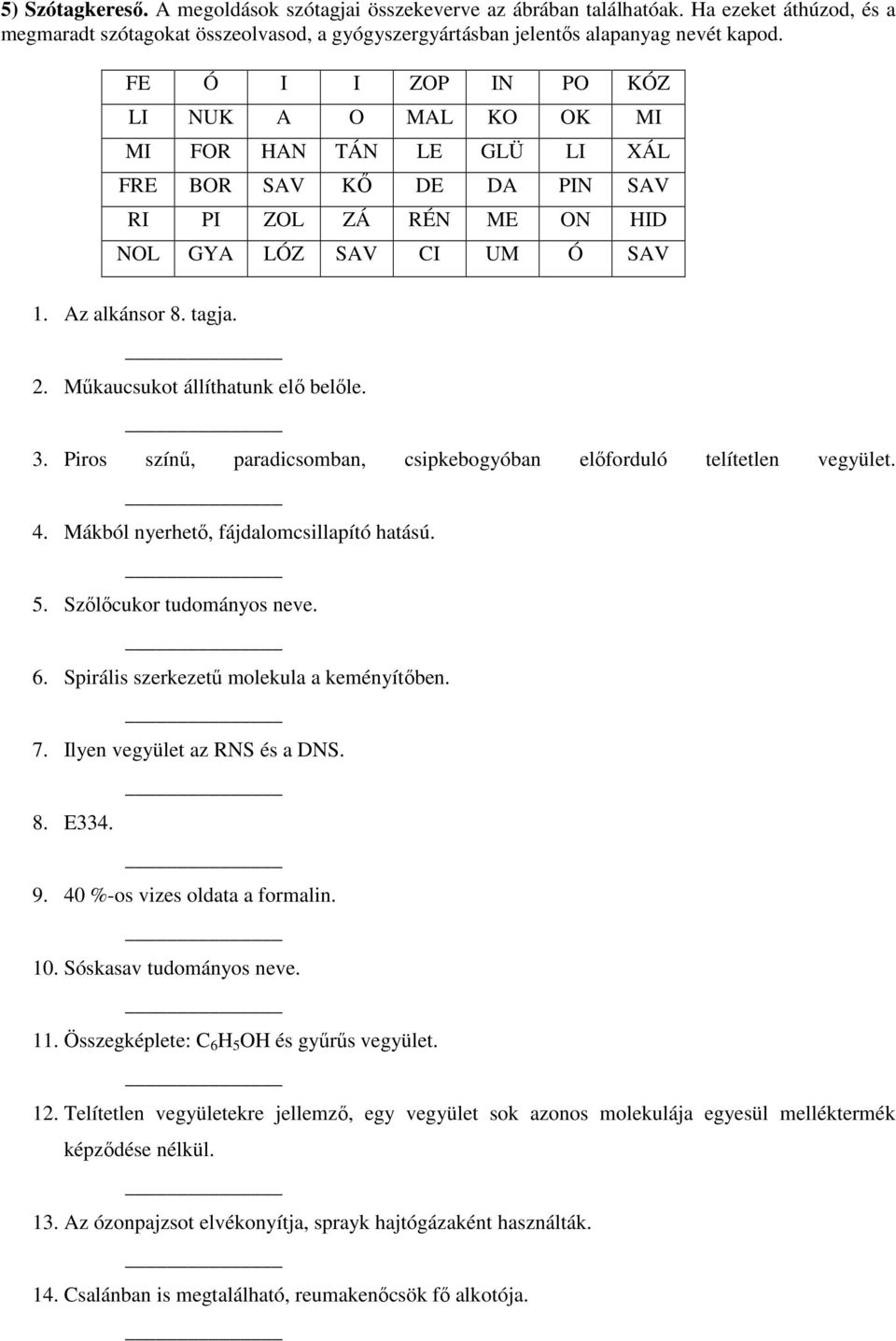 Műkaucsukot állíthatunk elő belőle. 3. Piros színű, paradicsomban, csipkebogyóban előforduló telítetlen vegyület. 4. Mákból nyerhető, fájdalomcsillapító hatású. 5. Szőlőcukor tudományos neve. 6.