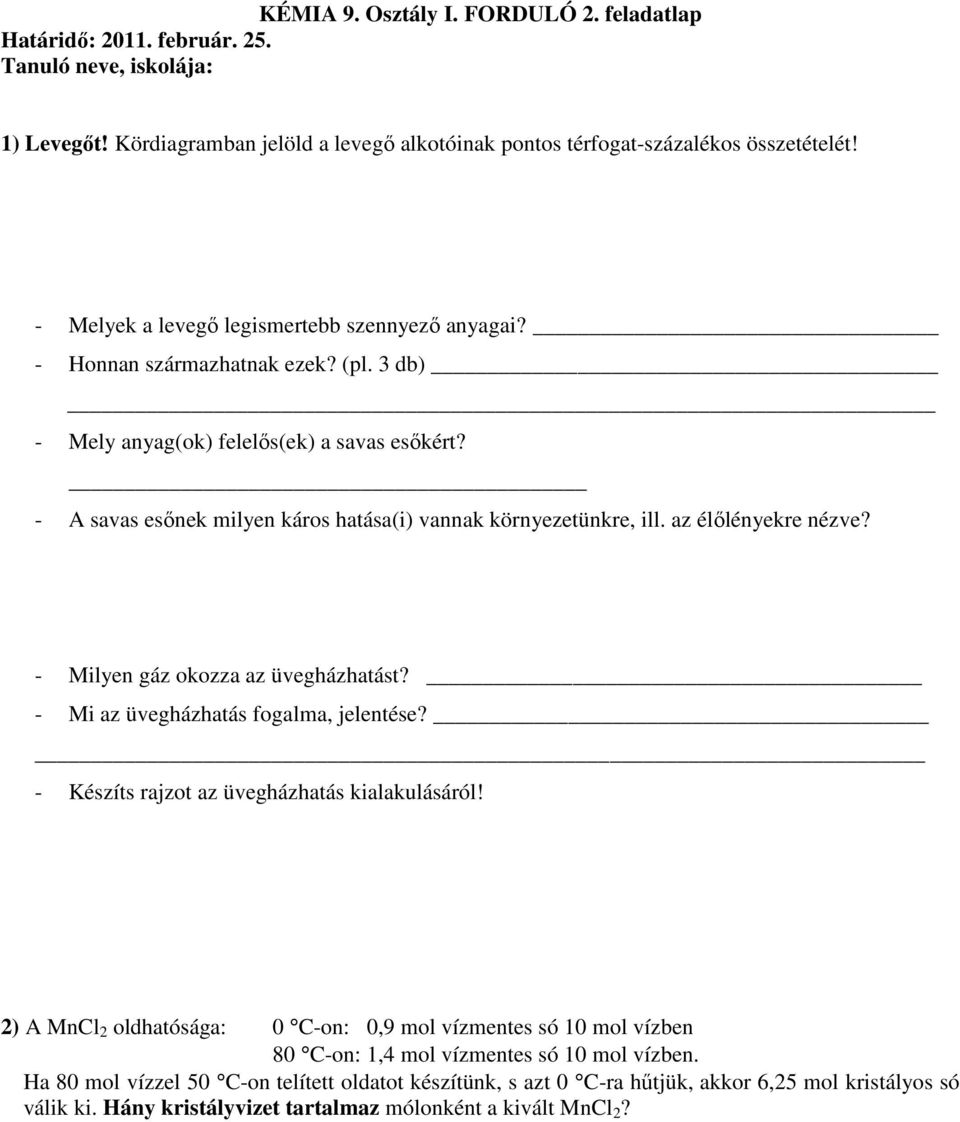 _ - A savas esőnek milyen káros hatása(i) vannak környezetünkre, ill. az élőlényekre nézve? - Milyen gáz okozza az üvegházhatást? - Mi az üvegházhatás fogalma, jelentése?