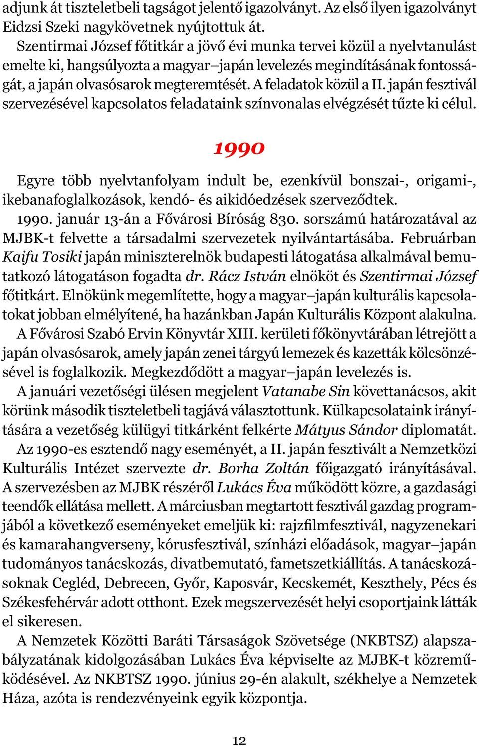 A feladatok közül a II. japán fesztivál szervezésével kapcsolatos feladataink színvonalas elvégzését tűzte ki célul.