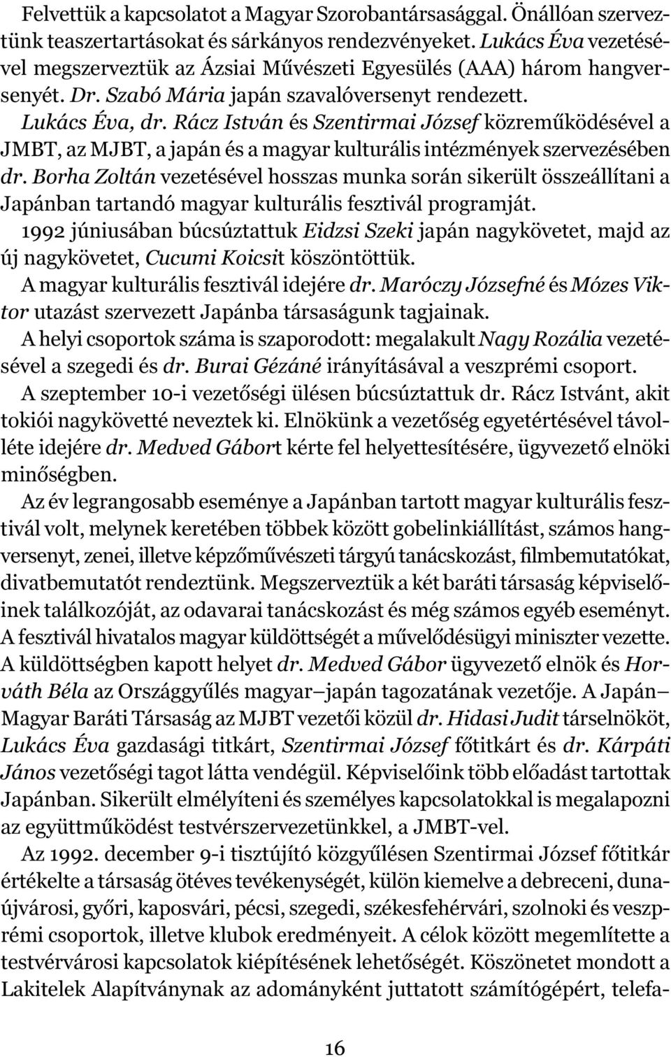 Rácz István és Szentirmai József közreműködésével a JMBT, az MJBT, a japán és a magyar kulturális intézmények szervezésében dr.