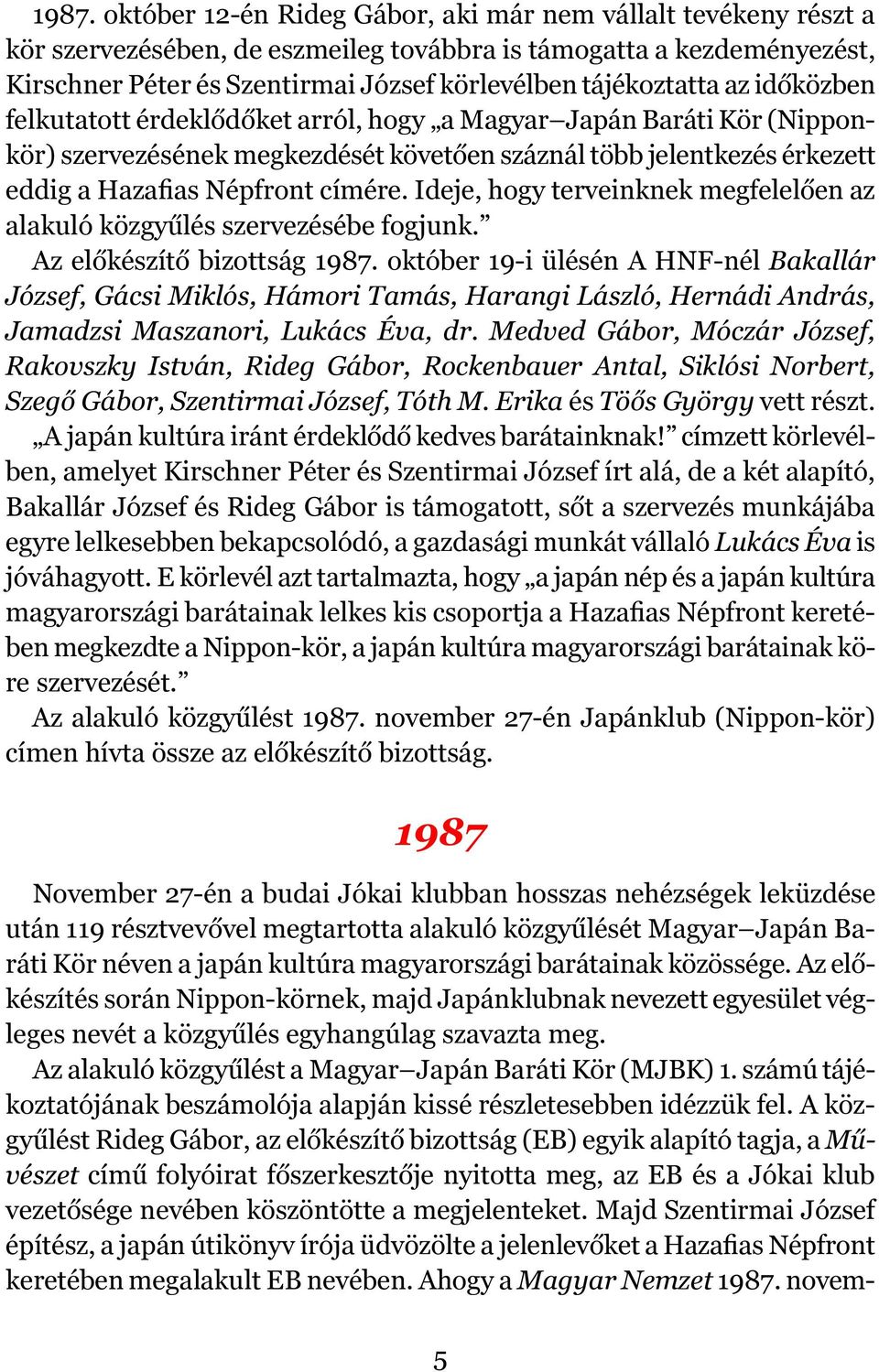 címére. Ideje, hogy terveinknek megfelelően az alakuló közgyűlés szervezésébe fogjunk. Az előkészítő bizottság 1987.