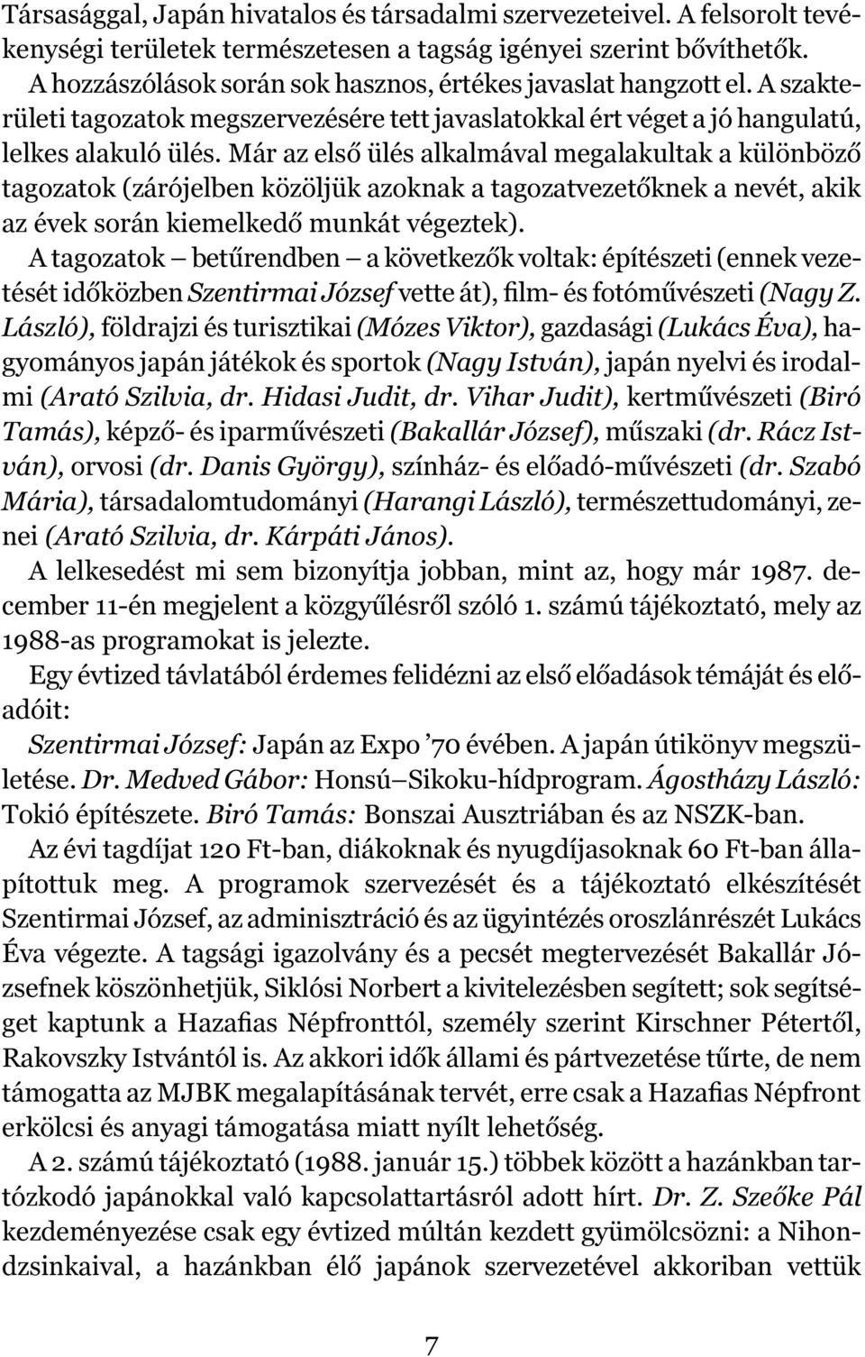 Már az első ülés alkalmával megalakultak a különböző tagozatok (zárójelben közöljük azoknak a tagozatvezetőknek a nevét, akik az évek során kiemelkedő munkát végeztek).