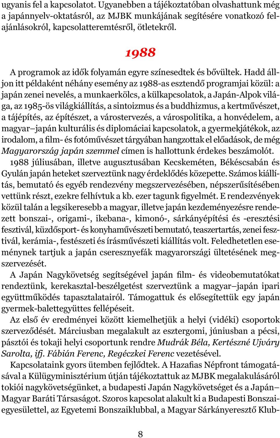 Hadd álljon itt példaként néhány esemény az 1988-as esztendő programjai közül: a japán zenei nevelés, a munkaerkölcs, a külkapcsolatok, a Japán-Alpok világa, az 1985-ös világkiállítás, a sintoizmus