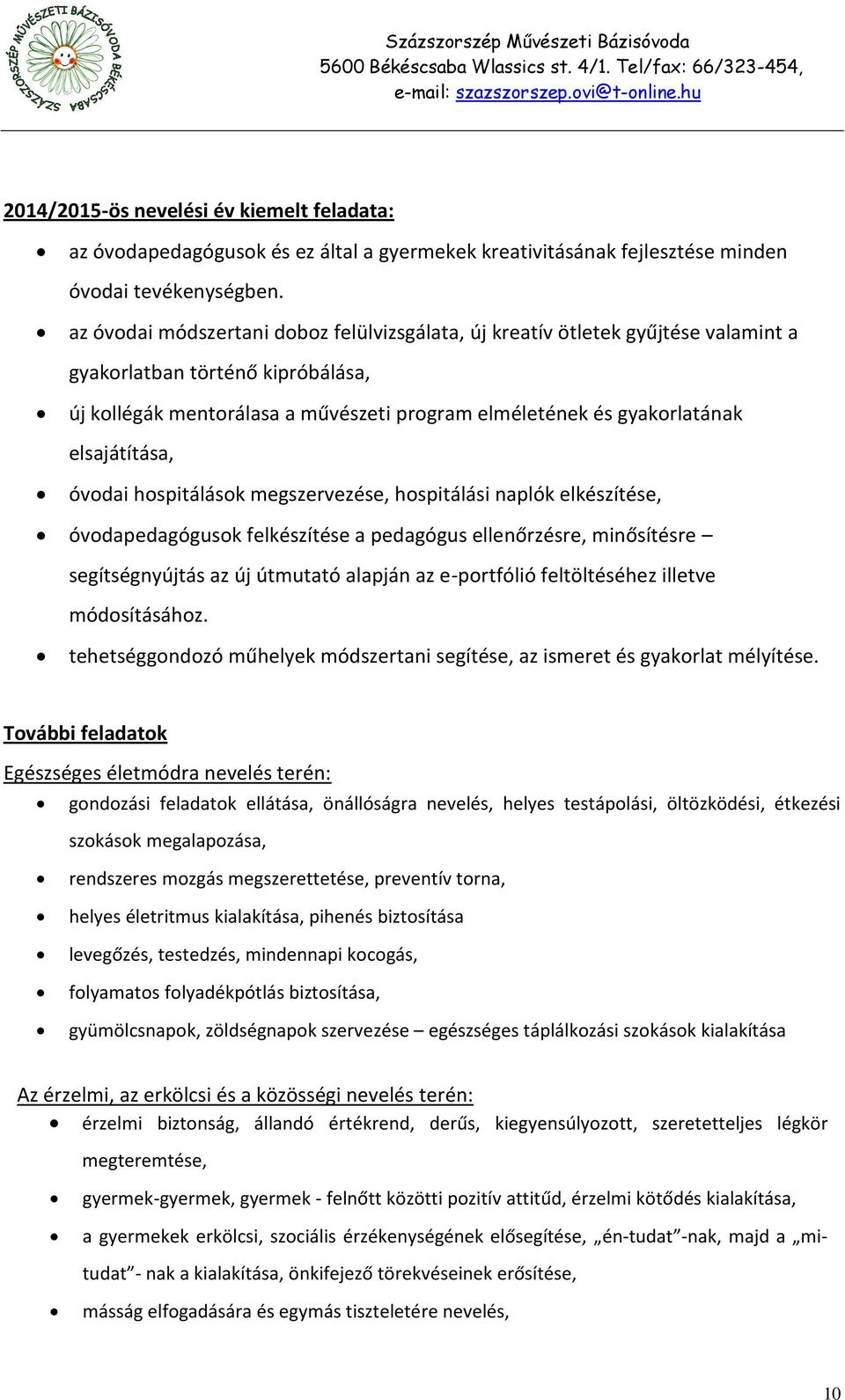 elsajátítása, óvodai hospitálások megszervezése, hospitálási naplók elkészítése, óvodapedagógusok felkészítése a pedagógus ellenőrzésre, minősítésre segítségnyújtás az új útmutató alapján az