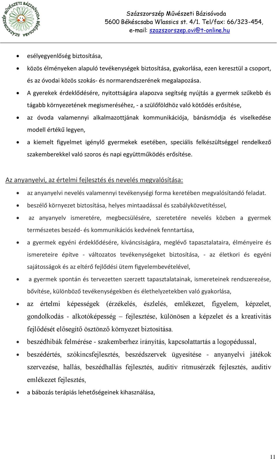 alkalmazottjának kommunikációja, bánásmódja és viselkedése modell értékű legyen, a kiemelt figyelmet igénylő gyermekek esetében, speciális felkészültséggel rendelkező szakemberekkel való szoros és