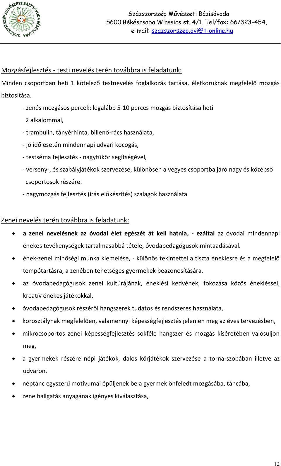 - nagytükör segítségével, - verseny-, és szabályjátékok szervezése, különösen a vegyes csoportba járó nagy és középső csoportosok részére.