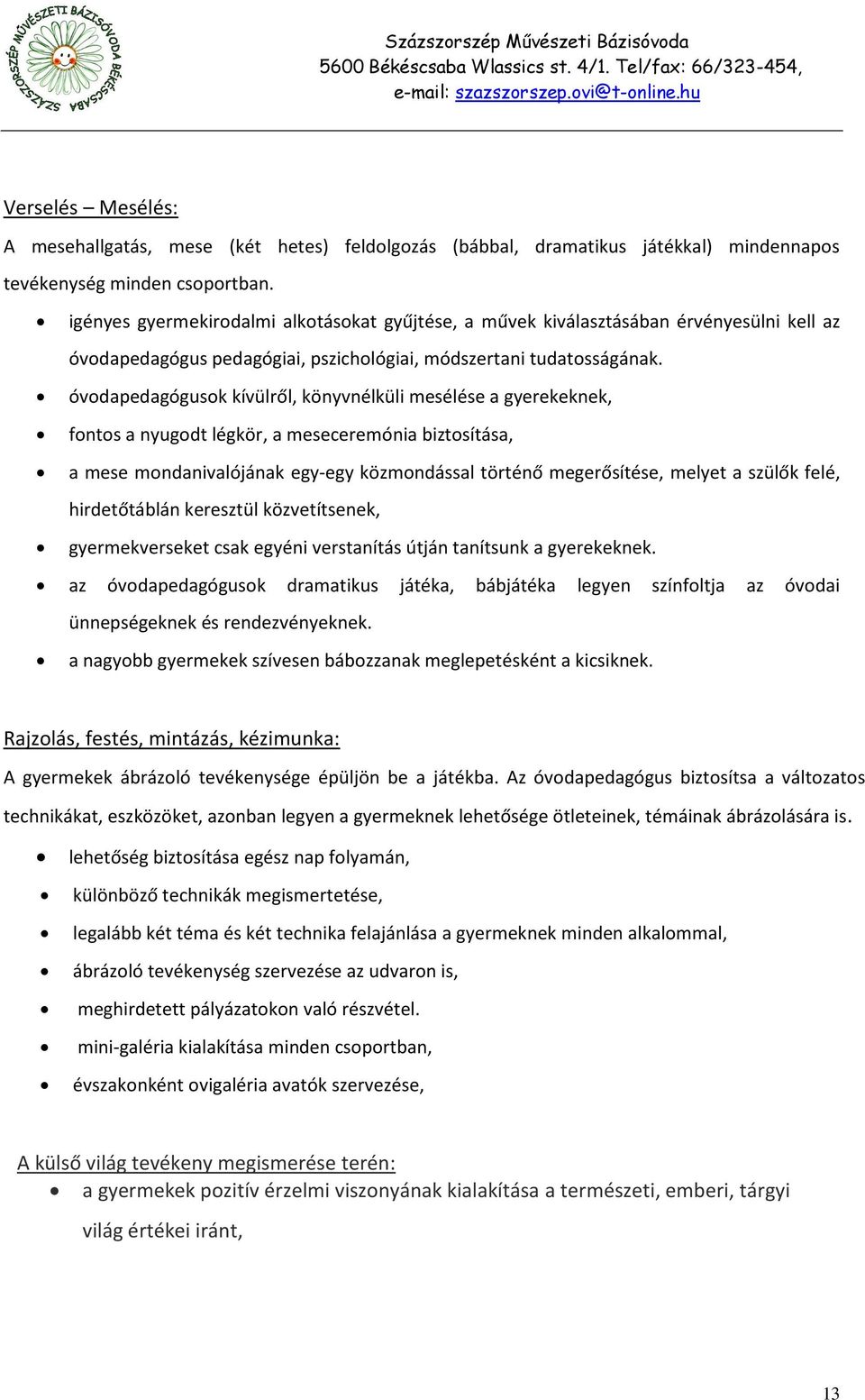 óvodapedagógusok kívülről, könyvnélküli mesélése a gyerekeknek, fontos a nyugodt légkör, a meseceremónia biztosítása, a mese mondanivalójának egy-egy közmondással történő megerősítése, melyet a