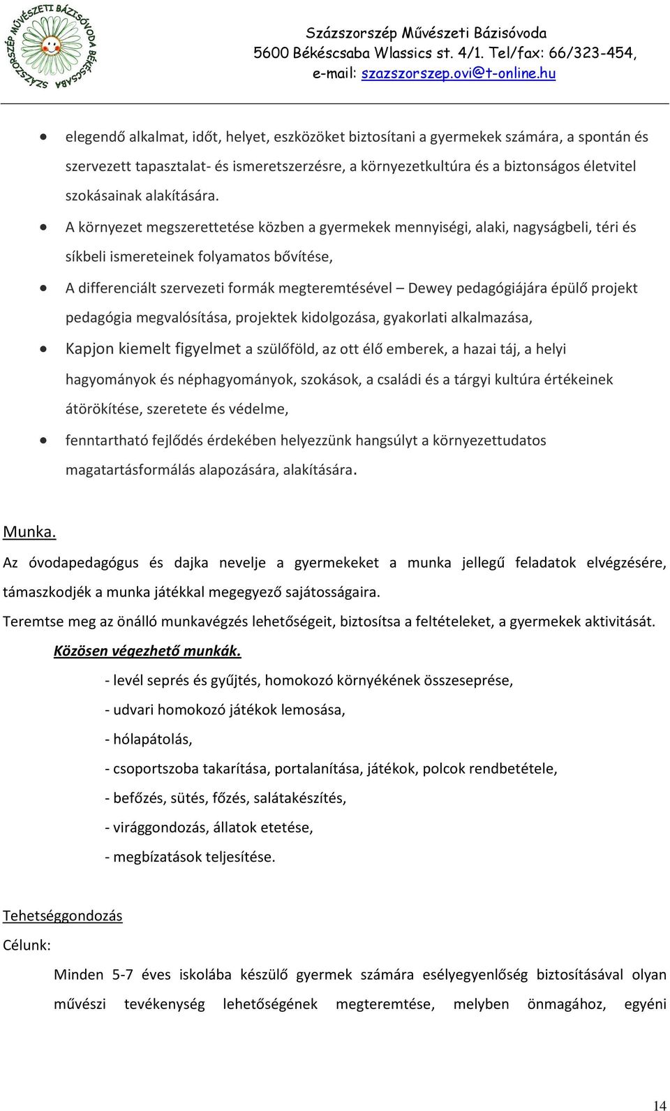 A környezet megszerettetése közben a gyermekek mennyiségi, alaki, nagyságbeli, téri és síkbeli ismereteinek folyamatos bővítése, A differenciált szervezeti formák megteremtésével Dewey pedagógiájára