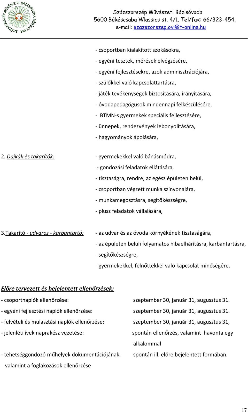 Dajkák és takarítók: - gyermekekkel való bánásmódra, - gondozási feladatok ellátására, - tisztaságra, rendre, az egész épületen belül, - csoportban végzett munka színvonalára, - munkamegosztásra,