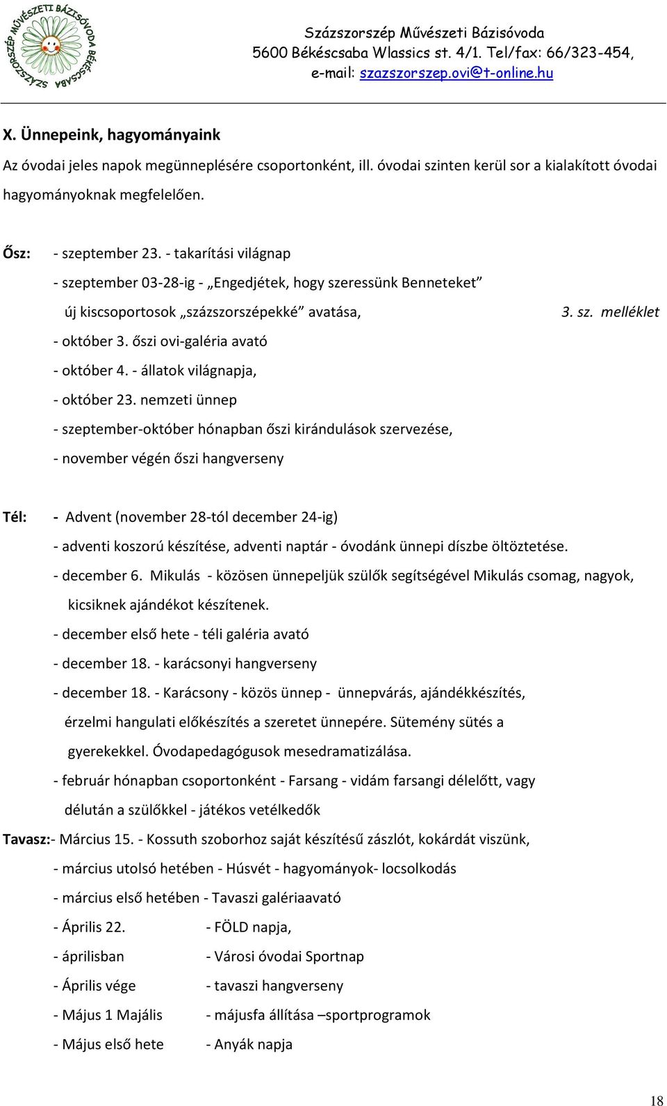 - állatok világnapja, - október 23. nemzeti ünnep - szeptember-október hónapban őszi kirándulások szervezése, - november végén őszi hangverseny 3. sz. melléklet Tél: - Advent (november 28-tól december 24-ig) - adventi koszorú készítése, adventi naptár - óvodánk ünnepi díszbe öltöztetése.