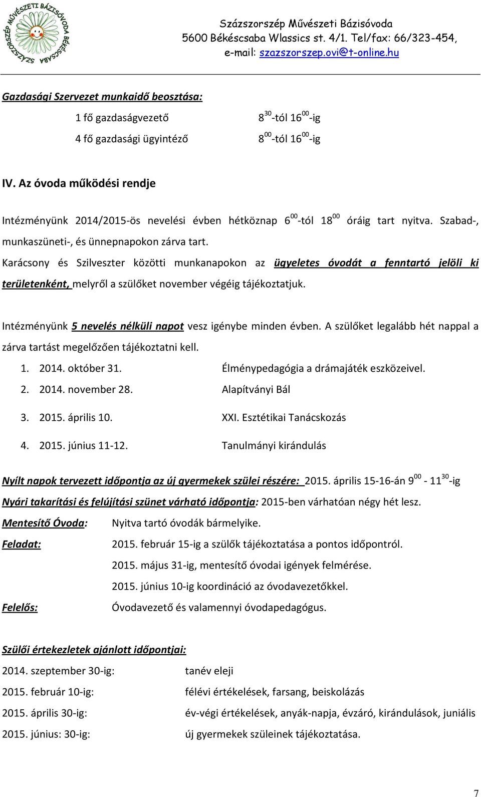 Karácsony és Szilveszter közötti munkanapokon az ügyeletes óvodát a fenntartó jelöli ki területenként, melyről a szülőket november végéig tájékoztatjuk.