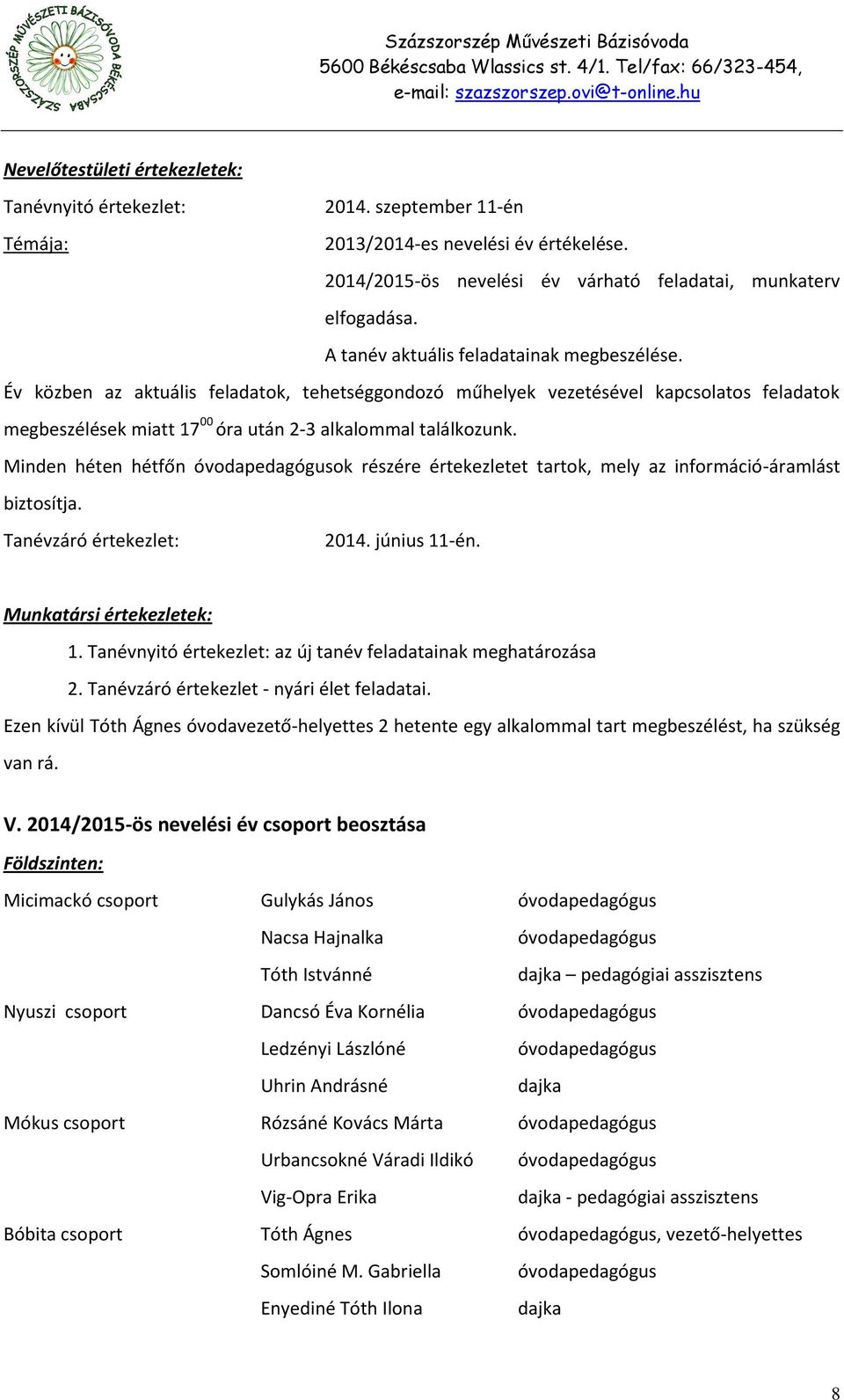 Minden héten hétfőn óvodapedagógusok részére értekezletet tartok, mely az információ-áramlást biztosítja. Tanévzáró értekezlet: 2014. június 11-én. Munkatársi értekezletek: 1.