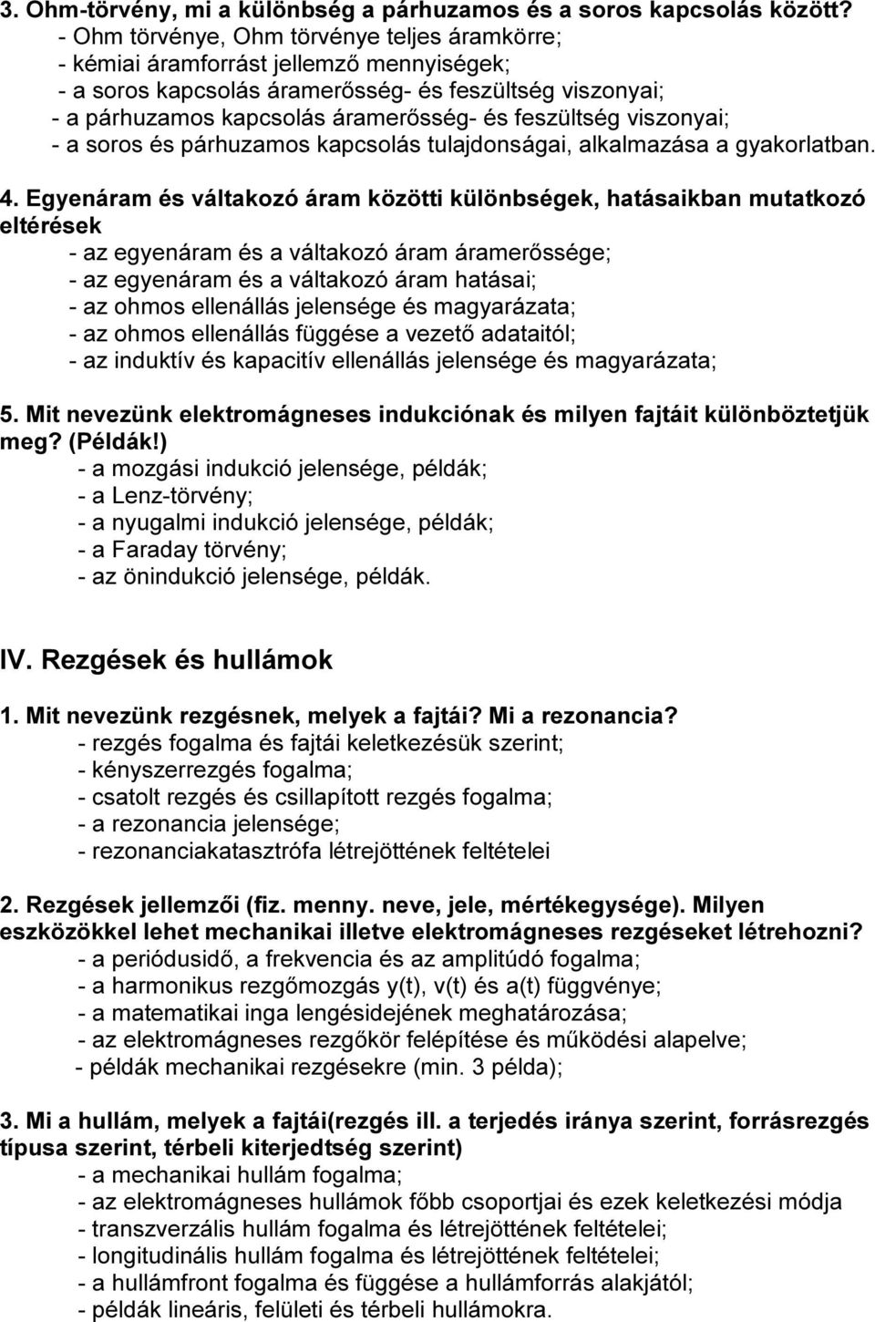 viszonyai; - a soros és párhuzamos kapcsolás tulajdonságai, alkalmazása a gyakorlatban. 4.